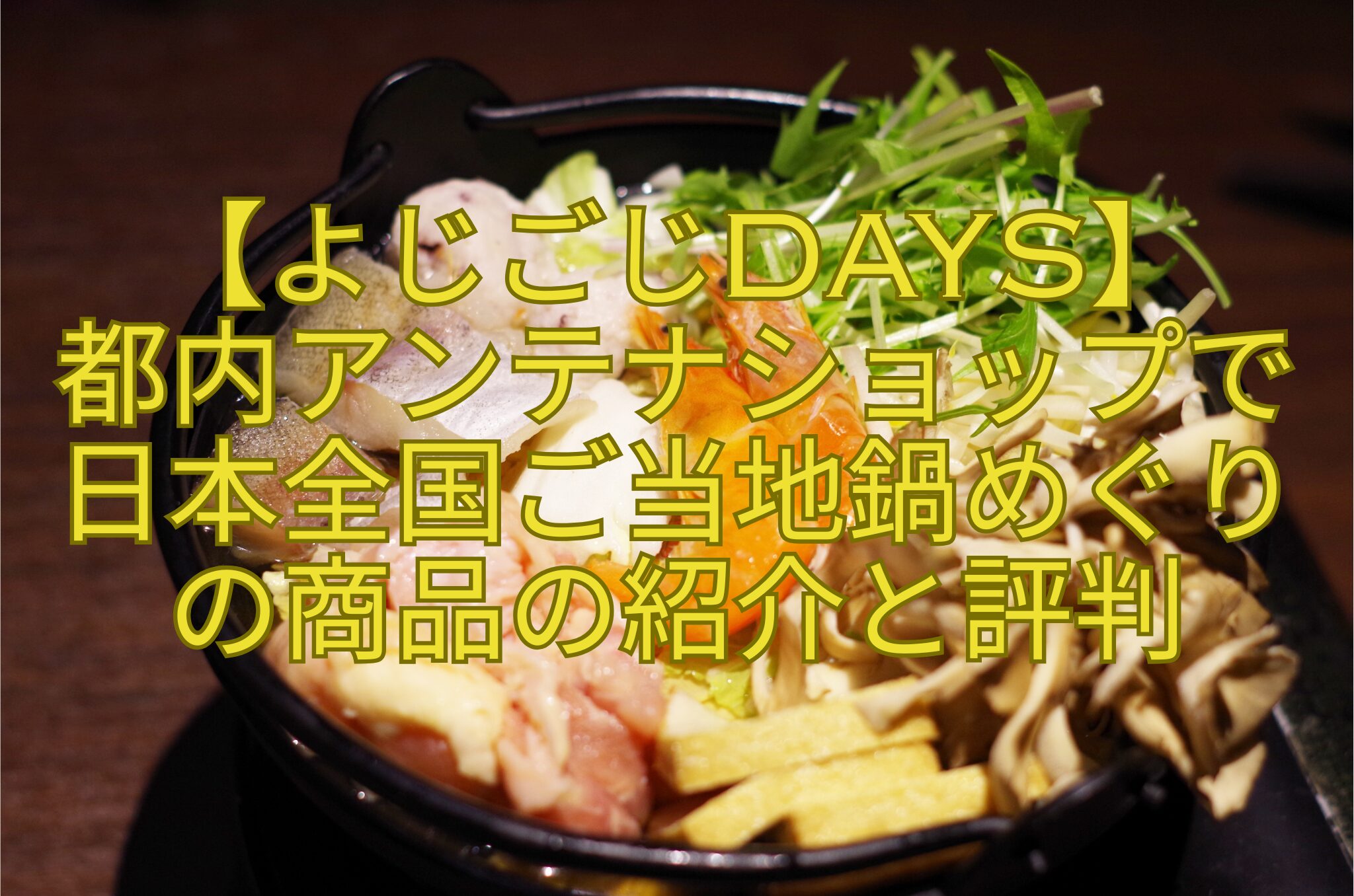 【よじごじDays】-都内アンテナショップで日本全国ご当地鍋めぐりの商品の紹介と評判