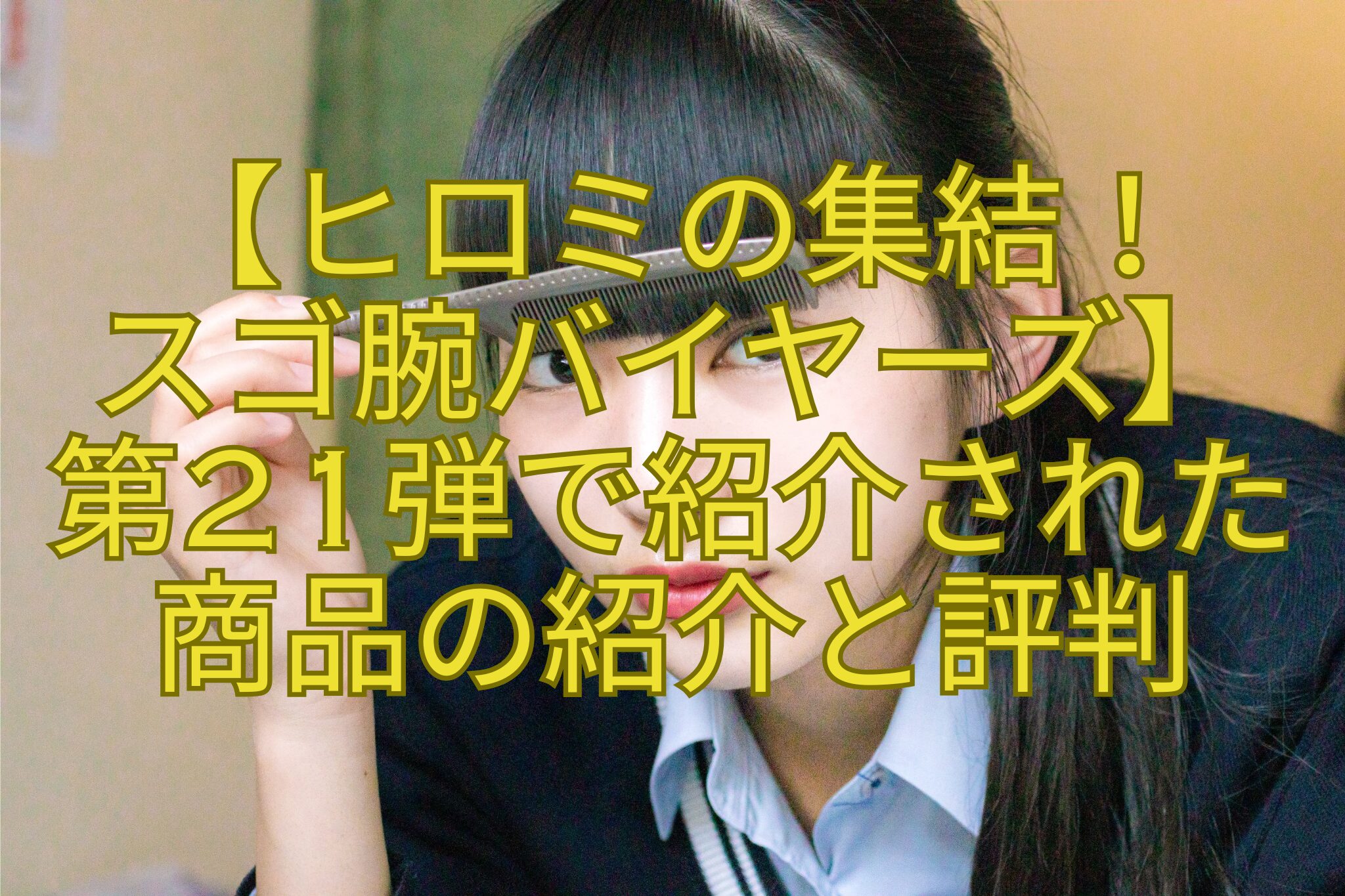 【ヒロミの集結！スゴ腕バイヤーズ】第21弾で紹介された商品の紹介と評判