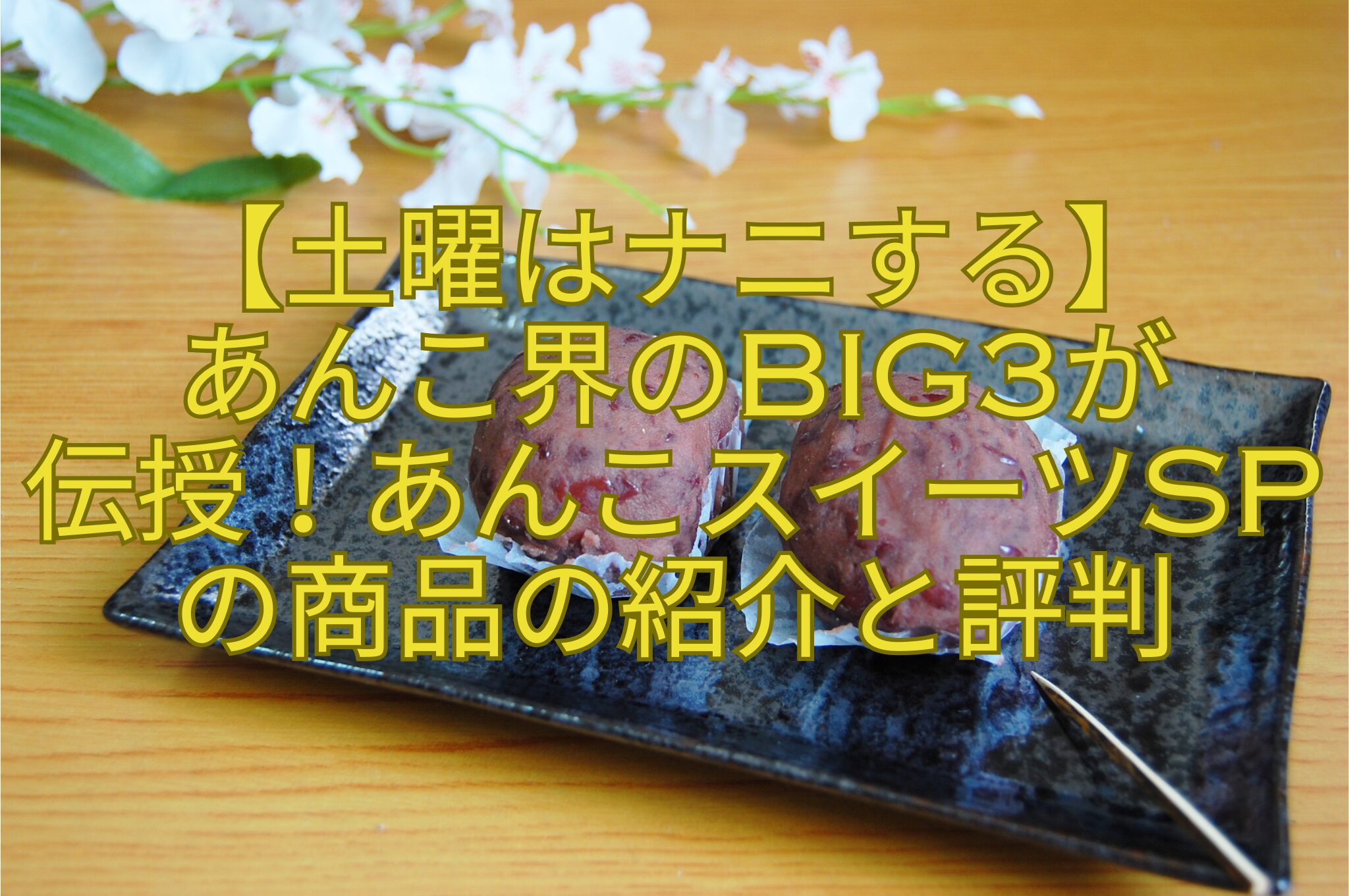 【土曜はナニする】-あんこ界のBIG3が-伝授！あんこスイーツSPの商品の紹介と評判