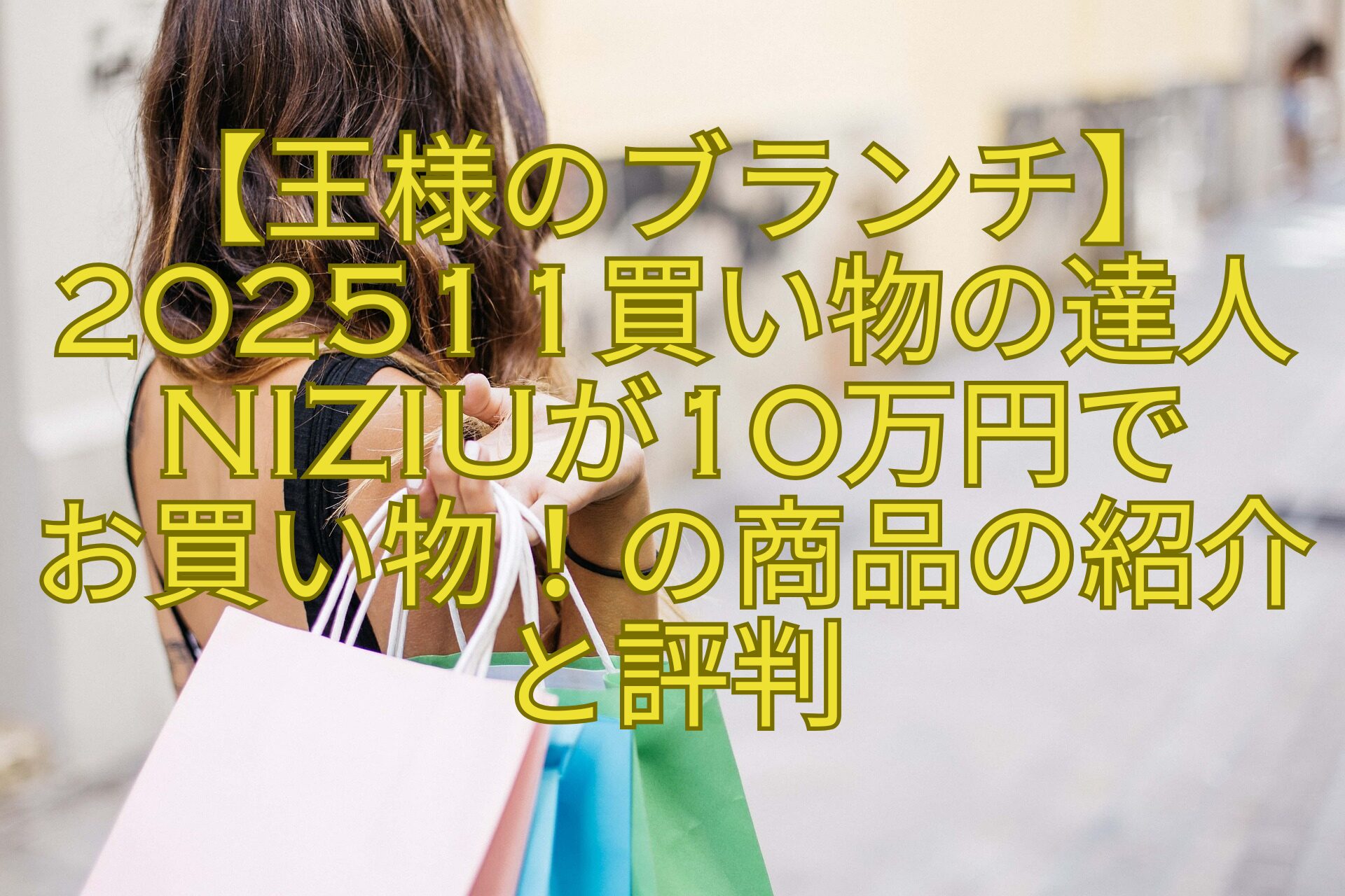 【王様のブランチ】202511買い物の達人NiziUが10万円で-お買い物！の商品の紹介と評判