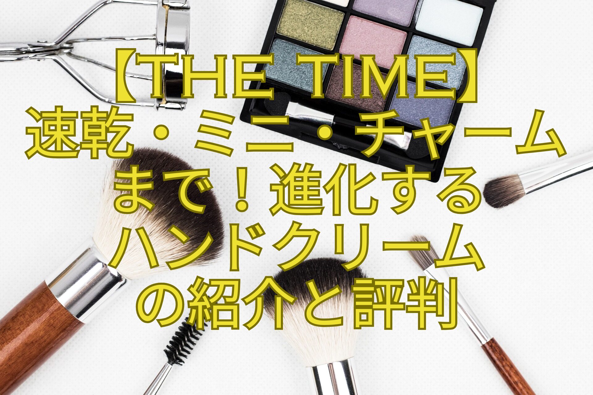 【THE-TIME】-速乾・ミニ・チャーム-まで！進化する-ハンドクリーム-の紹介と評判