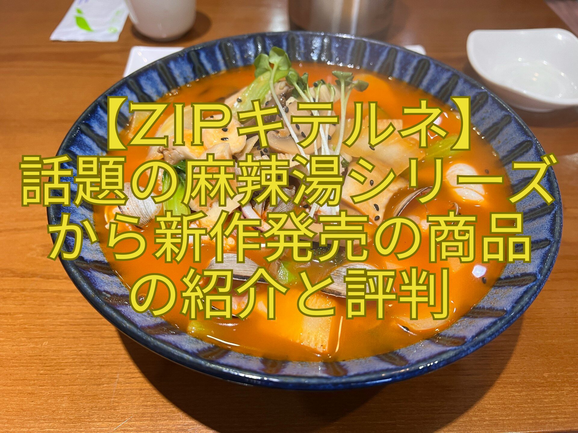 【ZIPキテルネ】-話題の麻辣湯シリーズから新作発売の商品-の紹介と評判
