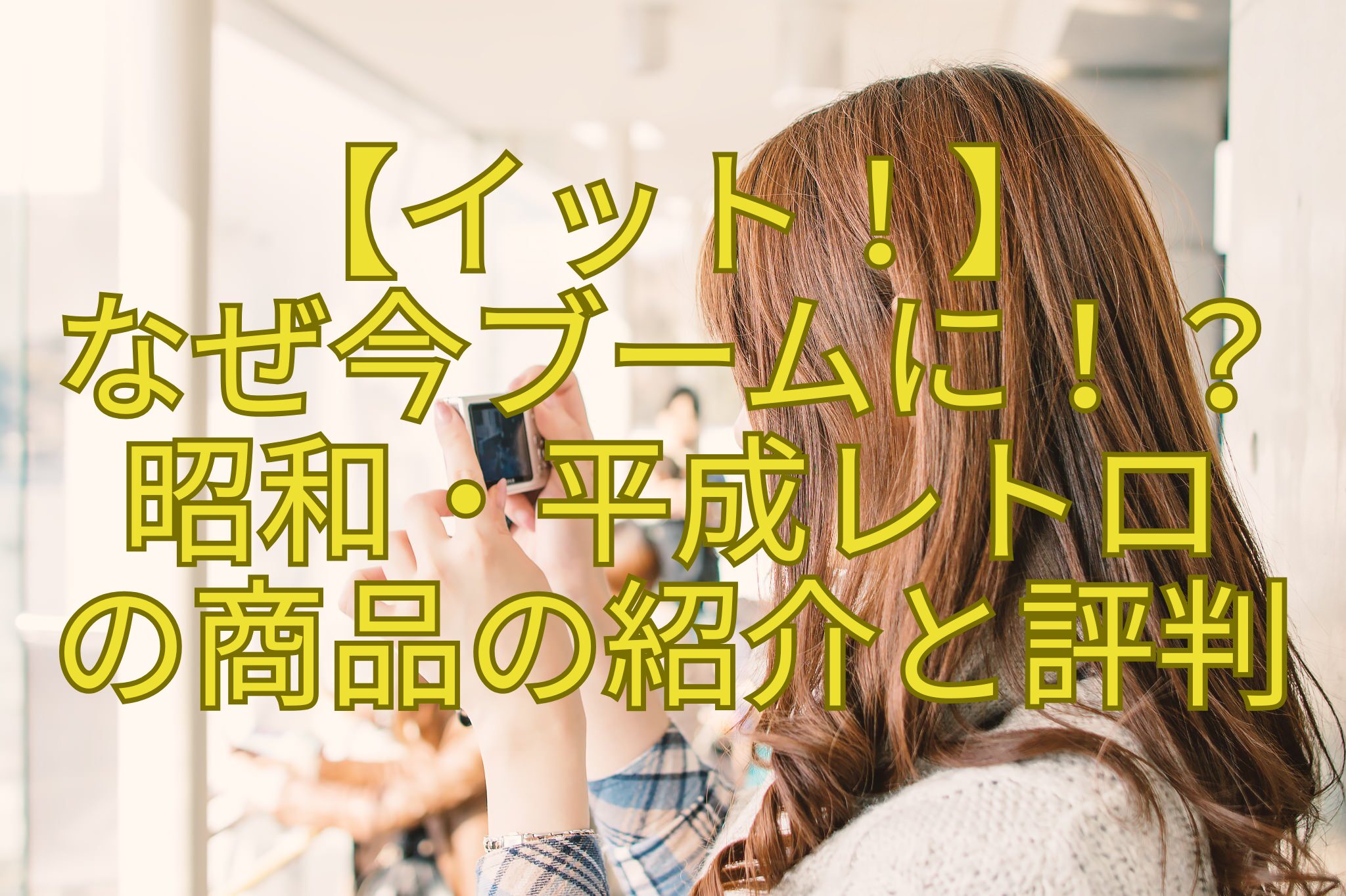 【イット！】-なぜ今ブームに！？-昭和・平成レトロ-の商品の紹介と評判