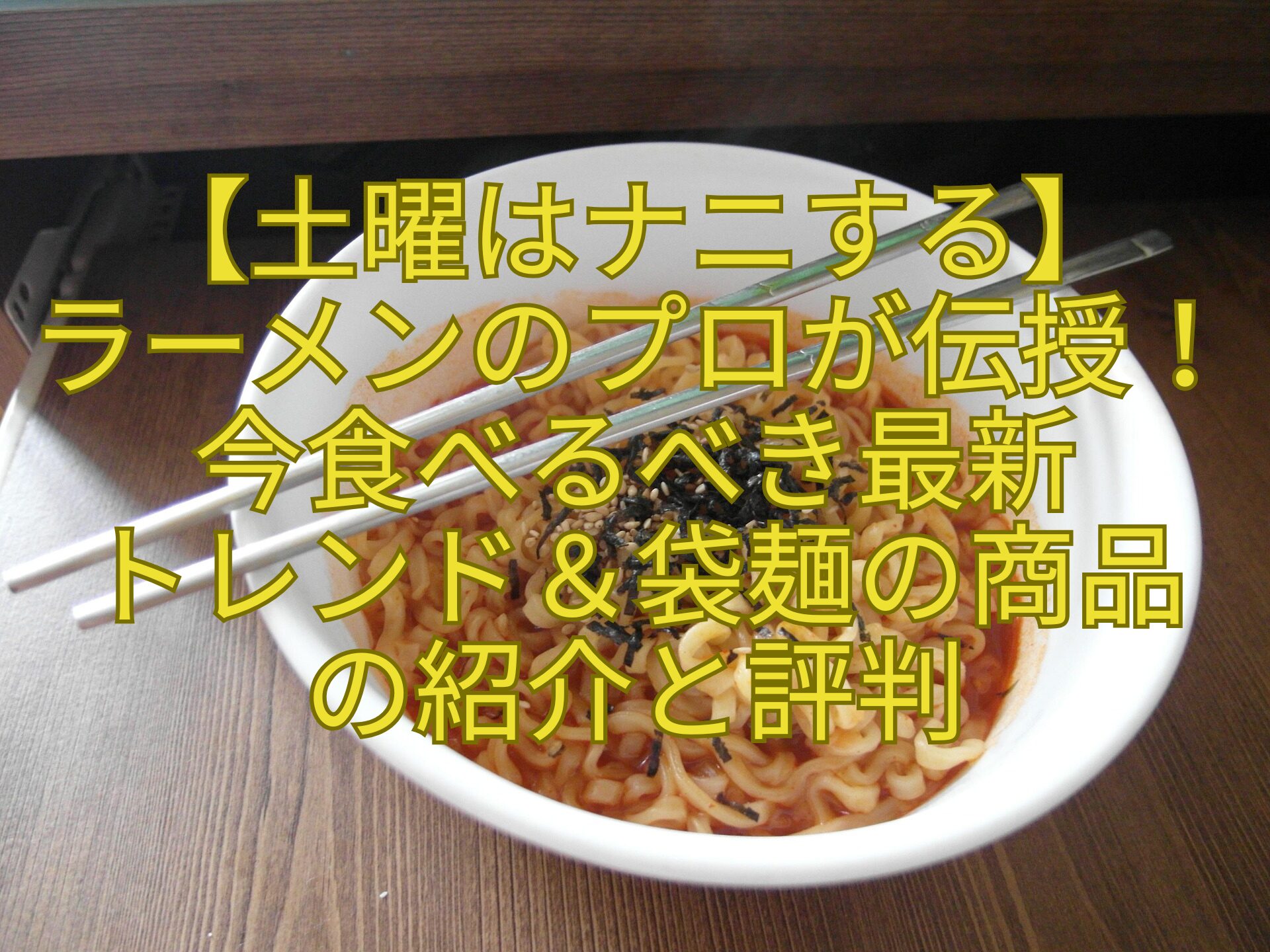 【土曜はナニする】-ラーメンのプロが伝授！今食べるべき最新-トレンド＆袋麺の商品-の紹介と評判