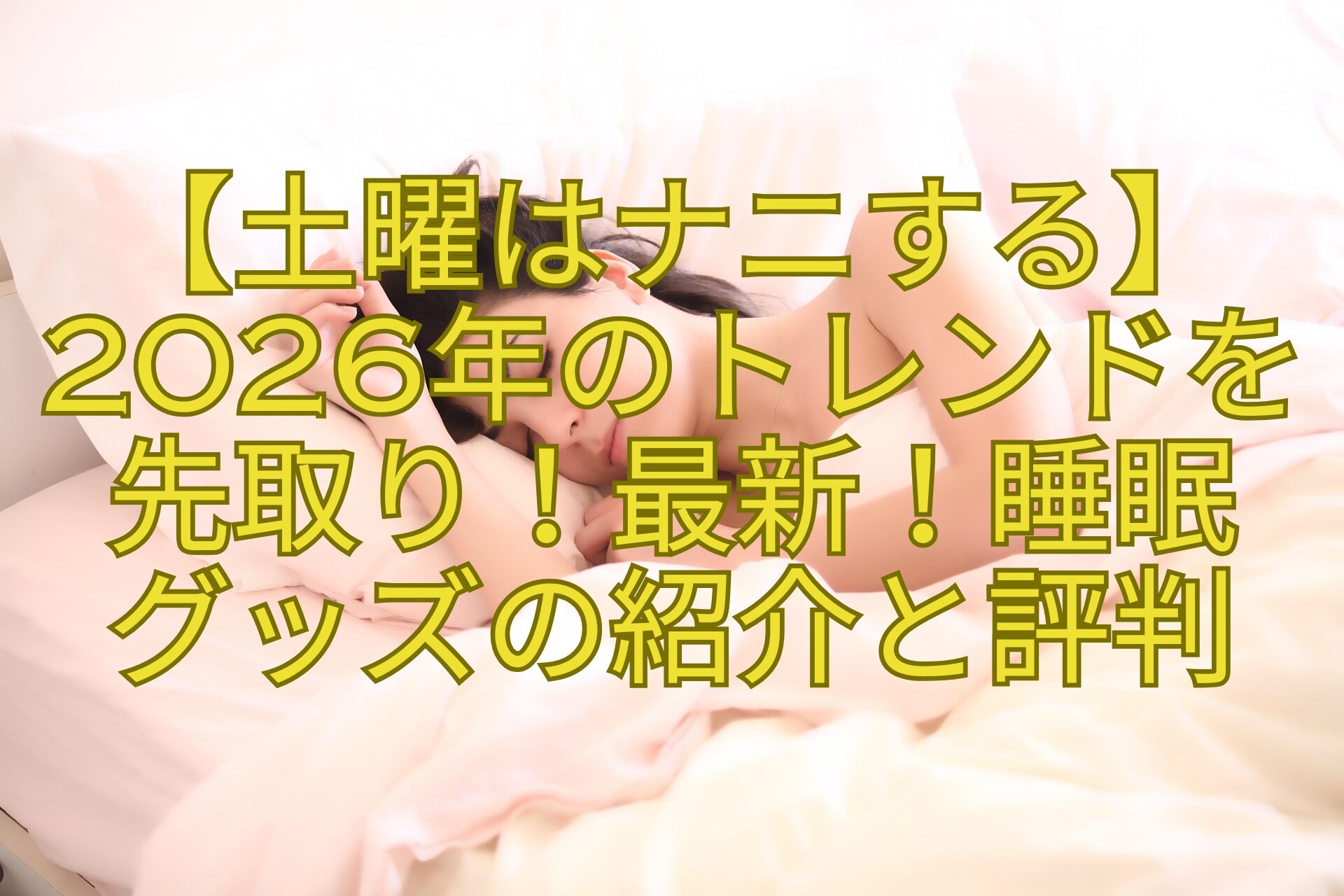 【土曜はナニする】2026年のトレンドを-先取り！最新！睡眠-グッズの紹介と評判