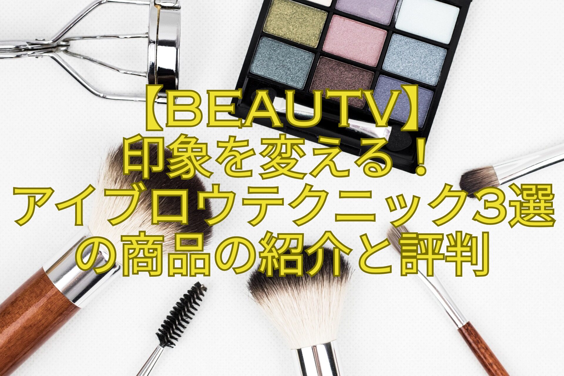 【BeauTV】-印象を変える！-アイブロウテクニック3選の商品の紹介と評判