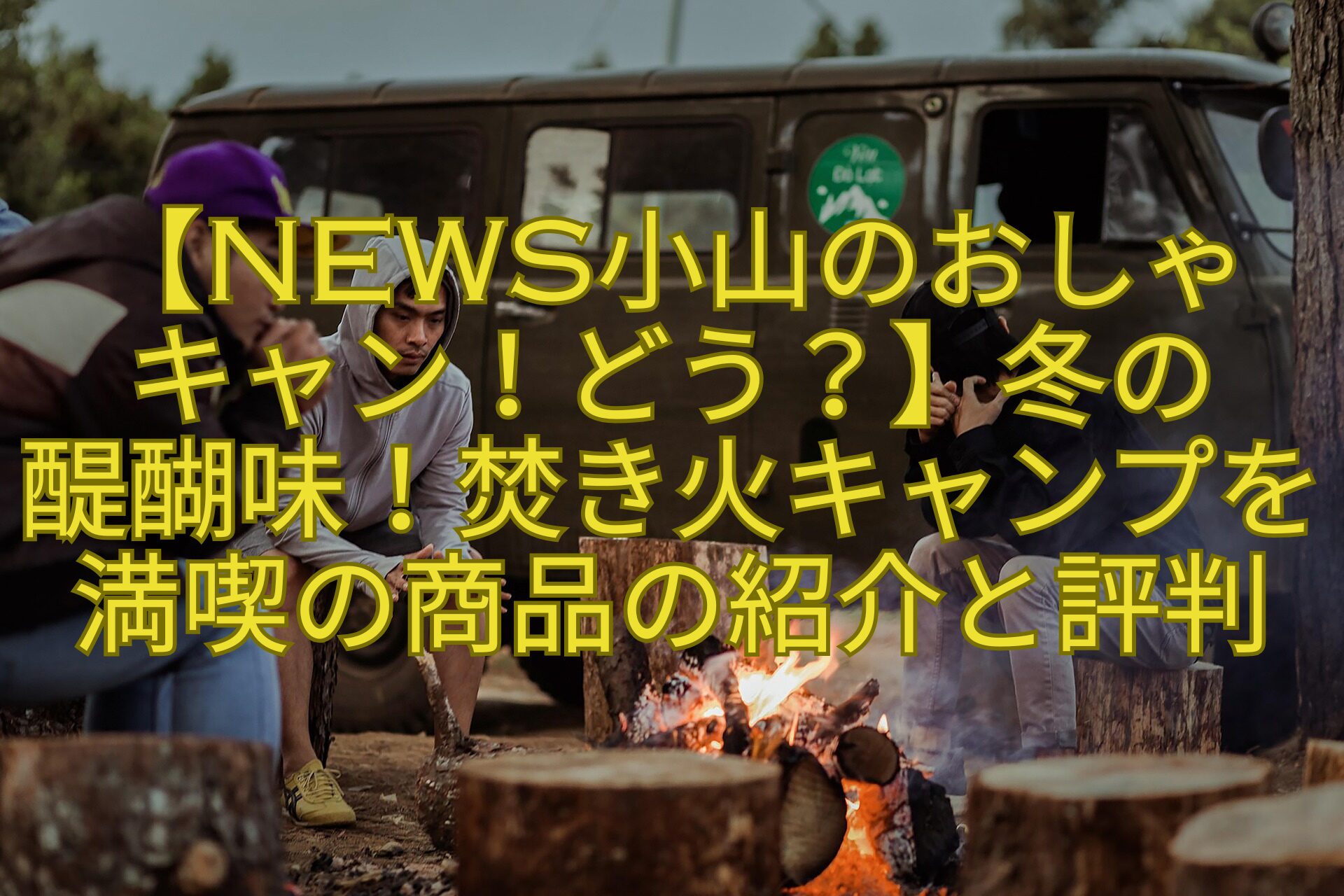 【NEWS小山のおしゃ-キャン！どう？】冬の-醍醐味！焚き火キャンプを満喫の商品の紹介と評判