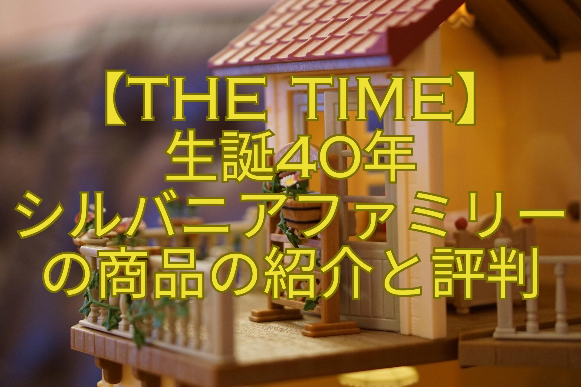 【THE-TIME】-生誕40年-シルバニアファミリー-の商品の紹介と評判