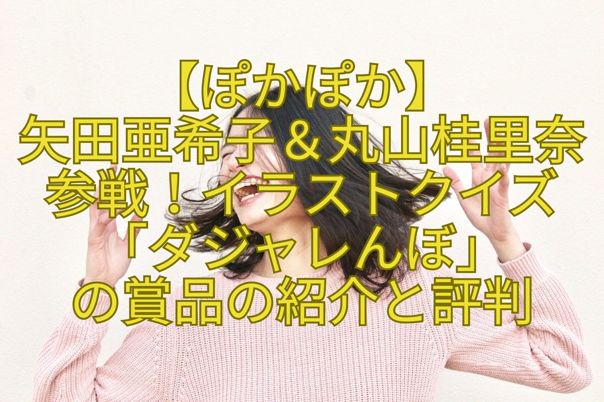 【ぽかぽか】-矢田亜希子＆丸山桂里奈参戦！イラストクイズ「ダジャレんぼ」-の賞品の紹介と評判