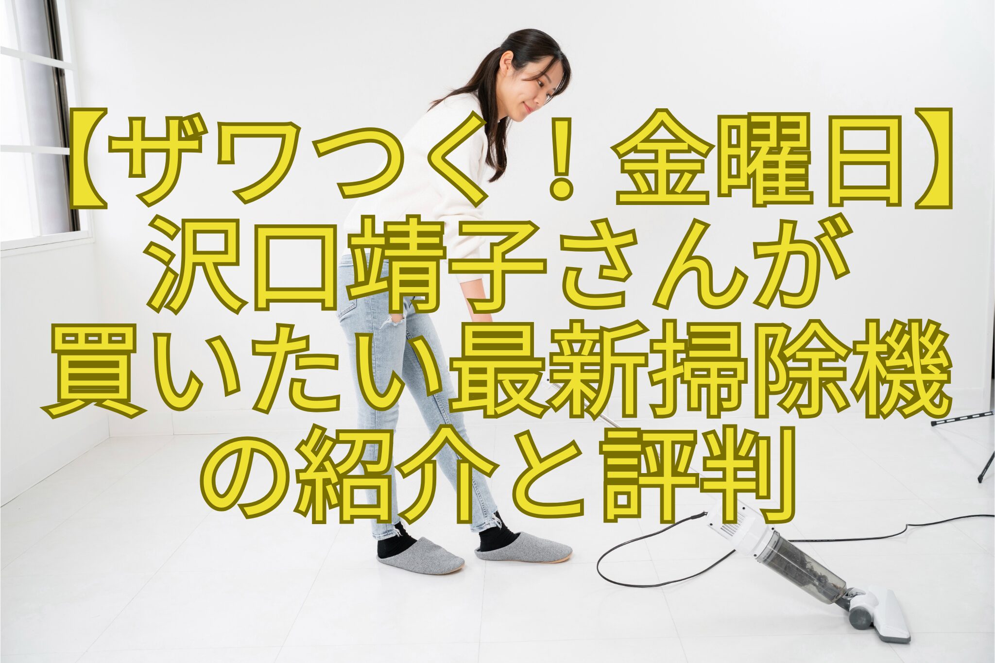 【ザワつく！金曜日】-沢口靖子さんが-買いたい最新掃除機-の紹介と評判