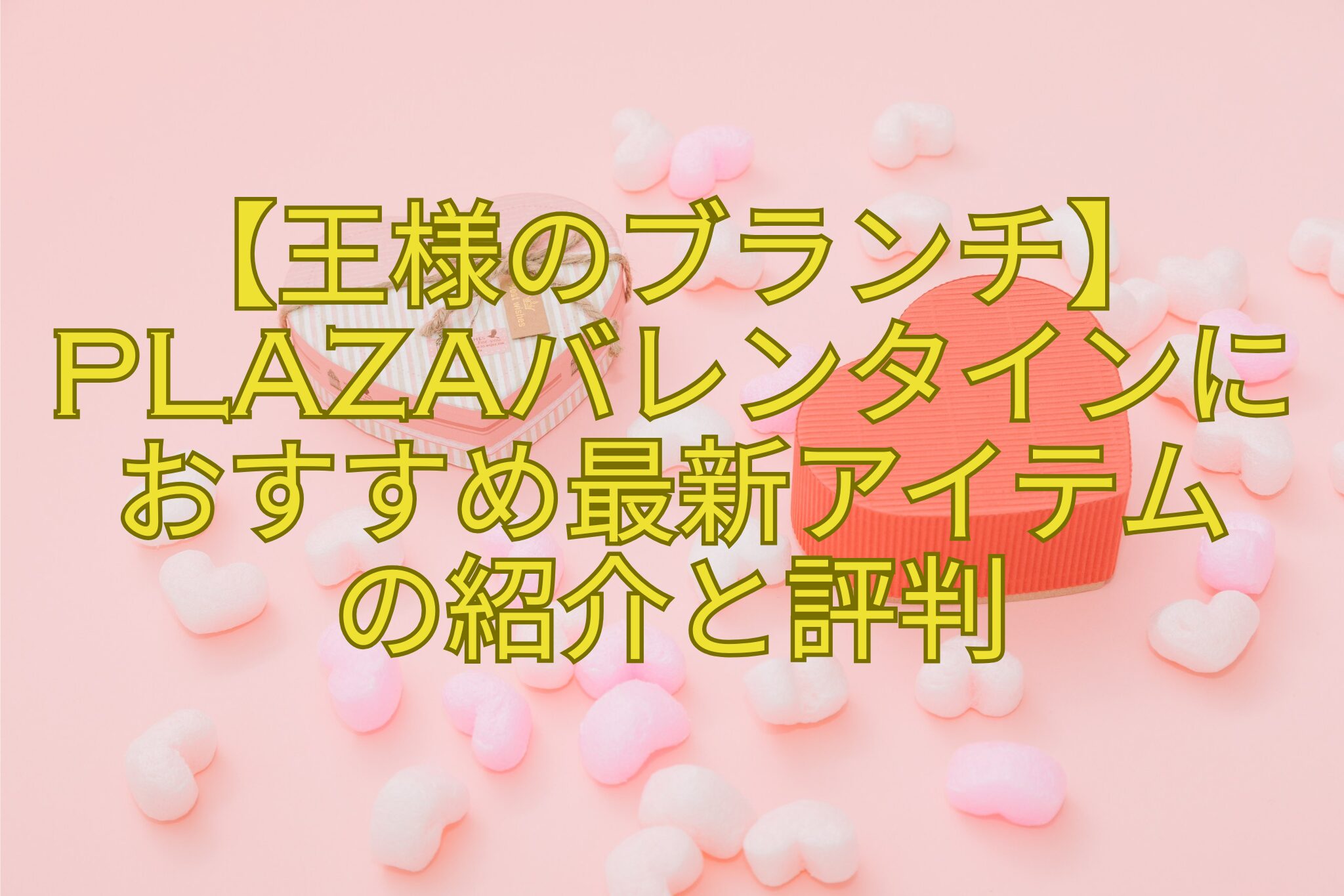 【王様のブランチ】PLAZAバレンタインにおすすめ最新アイテム-の紹介と評判