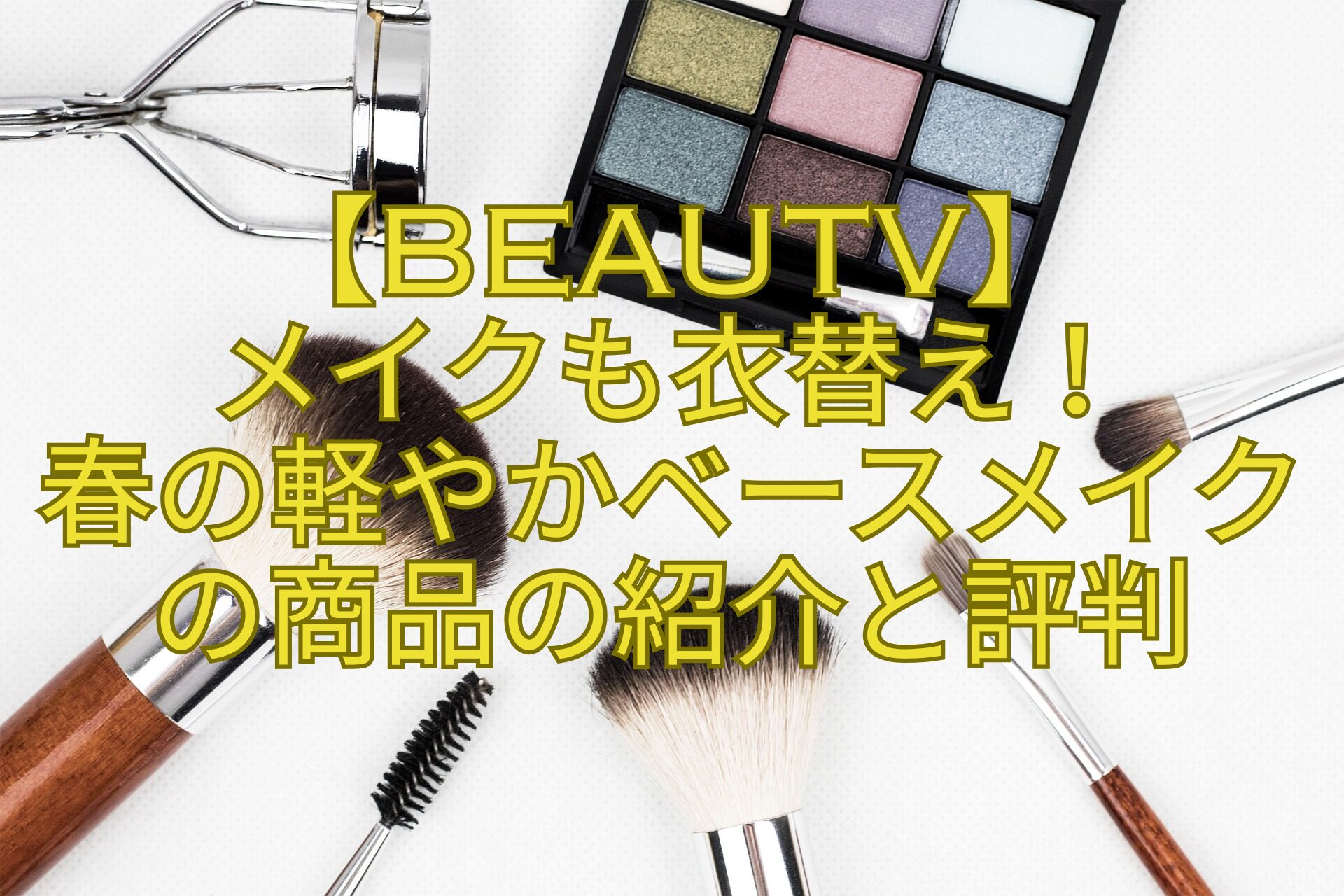 【BeauTV】-メイクも衣替え！-春の軽やかベースメイクの商品の紹介と評判