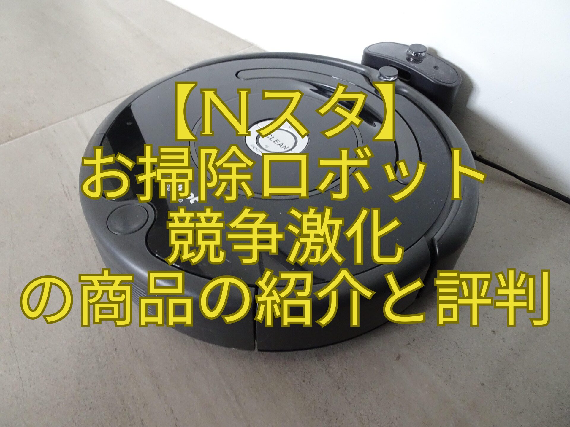 【Nスタ】-お掃除ロボット-競争激化-の商品の紹介と評判