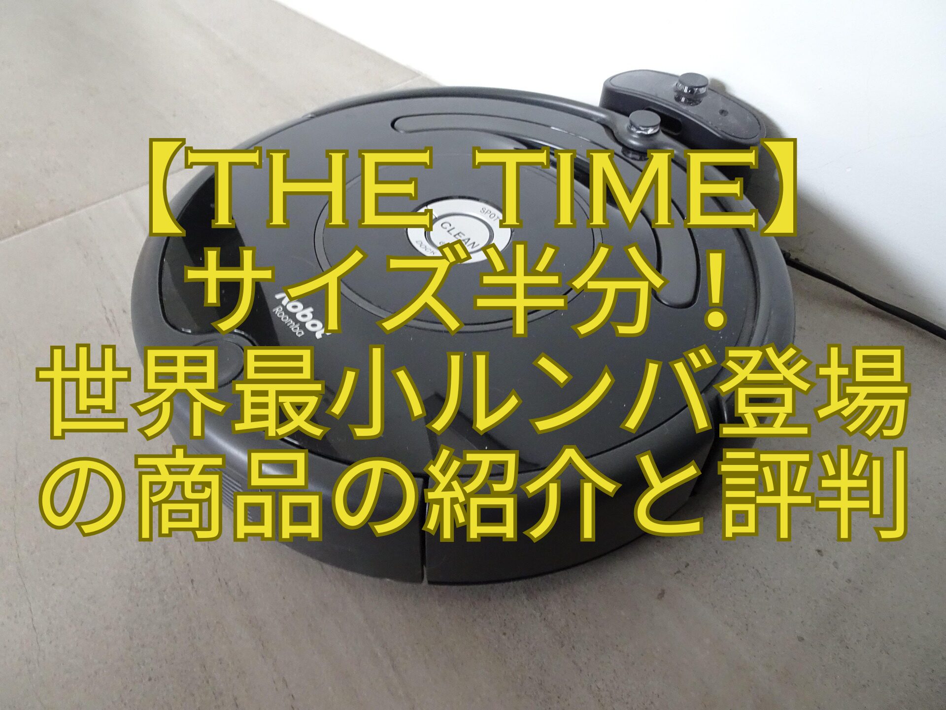 【THE-TIME】-サイズ半分！-世界最小ルンバ登場-の商品の紹介と評判