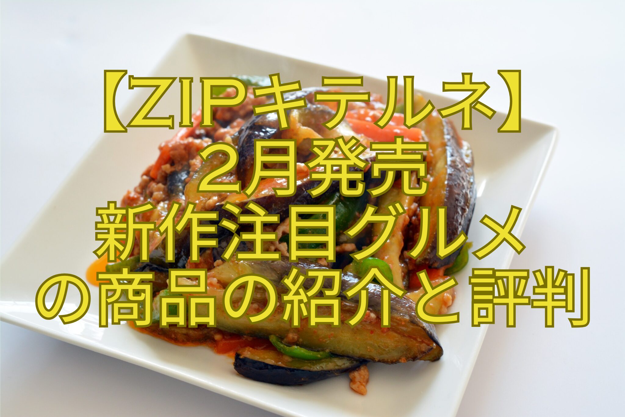【ZIPキテルネ】-2月発売-新作注目グルメ-の商品の紹介と評判