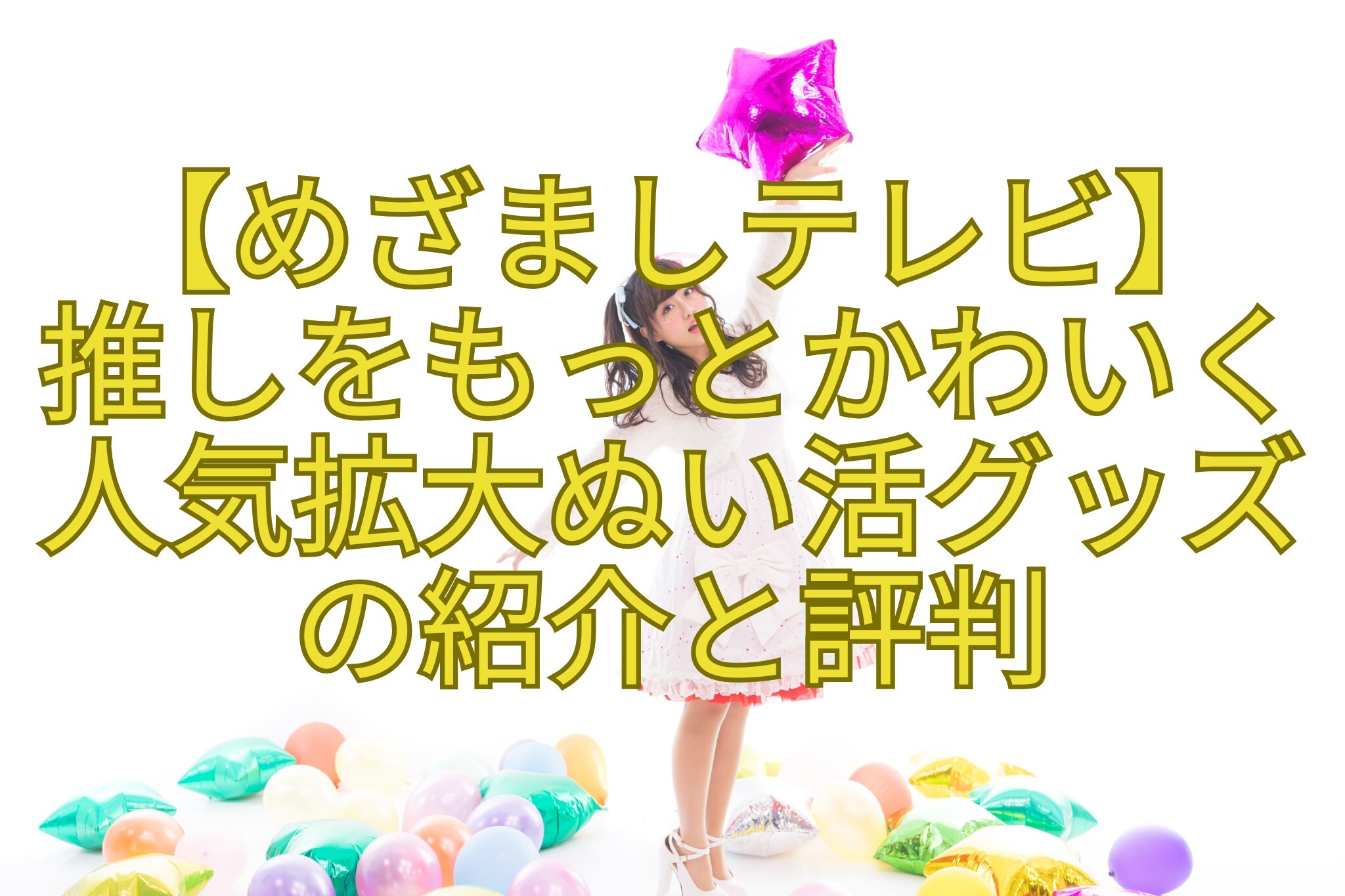 【めざましテレビ】-推しをもっとかわいく-人気拡大ぬい活グッズ-の紹介と評判