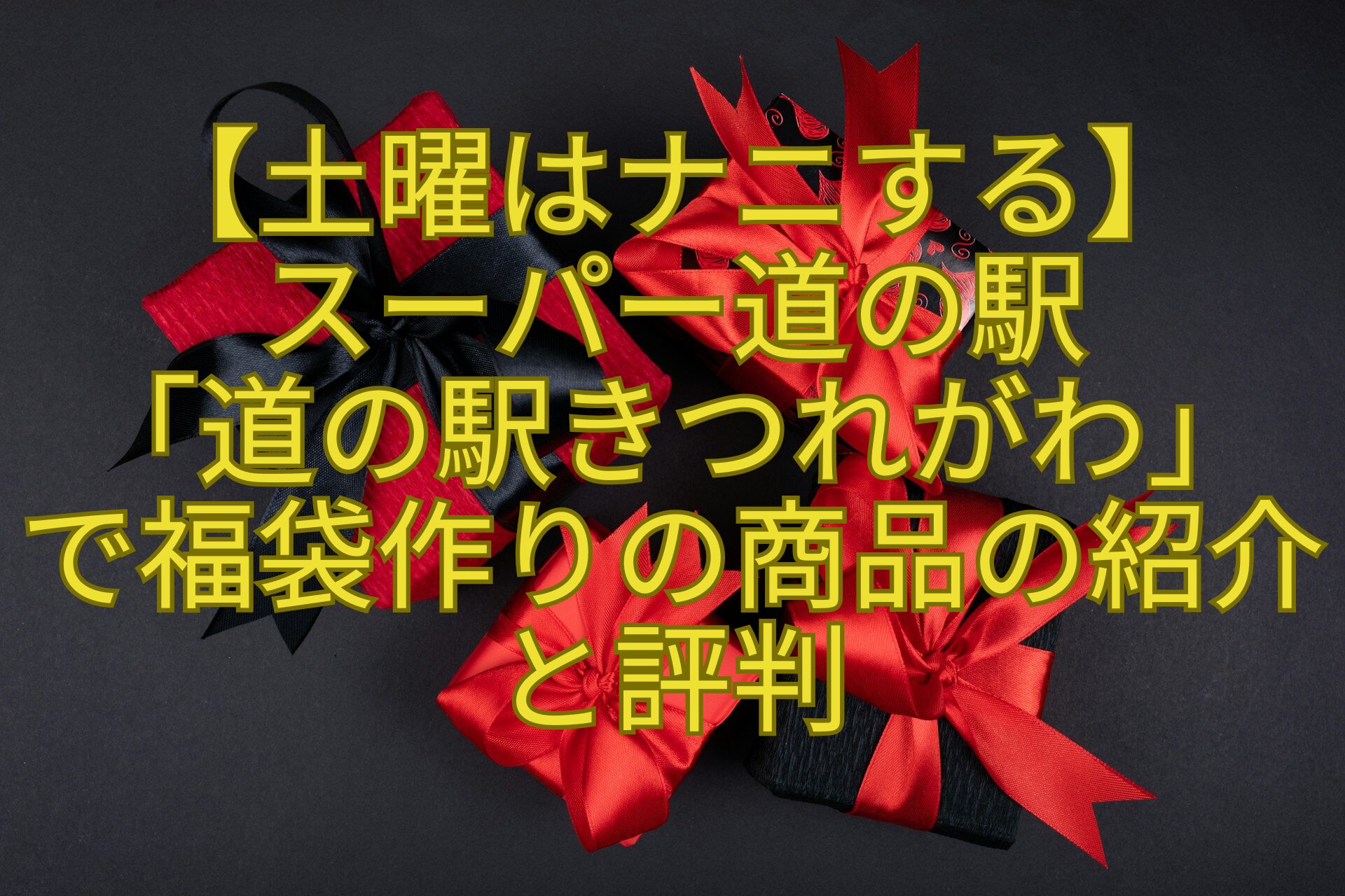 【土曜はナニする】-スーパー道の駅-「道の駅きつれがわ」-で福袋作りの商品の紹介と評判