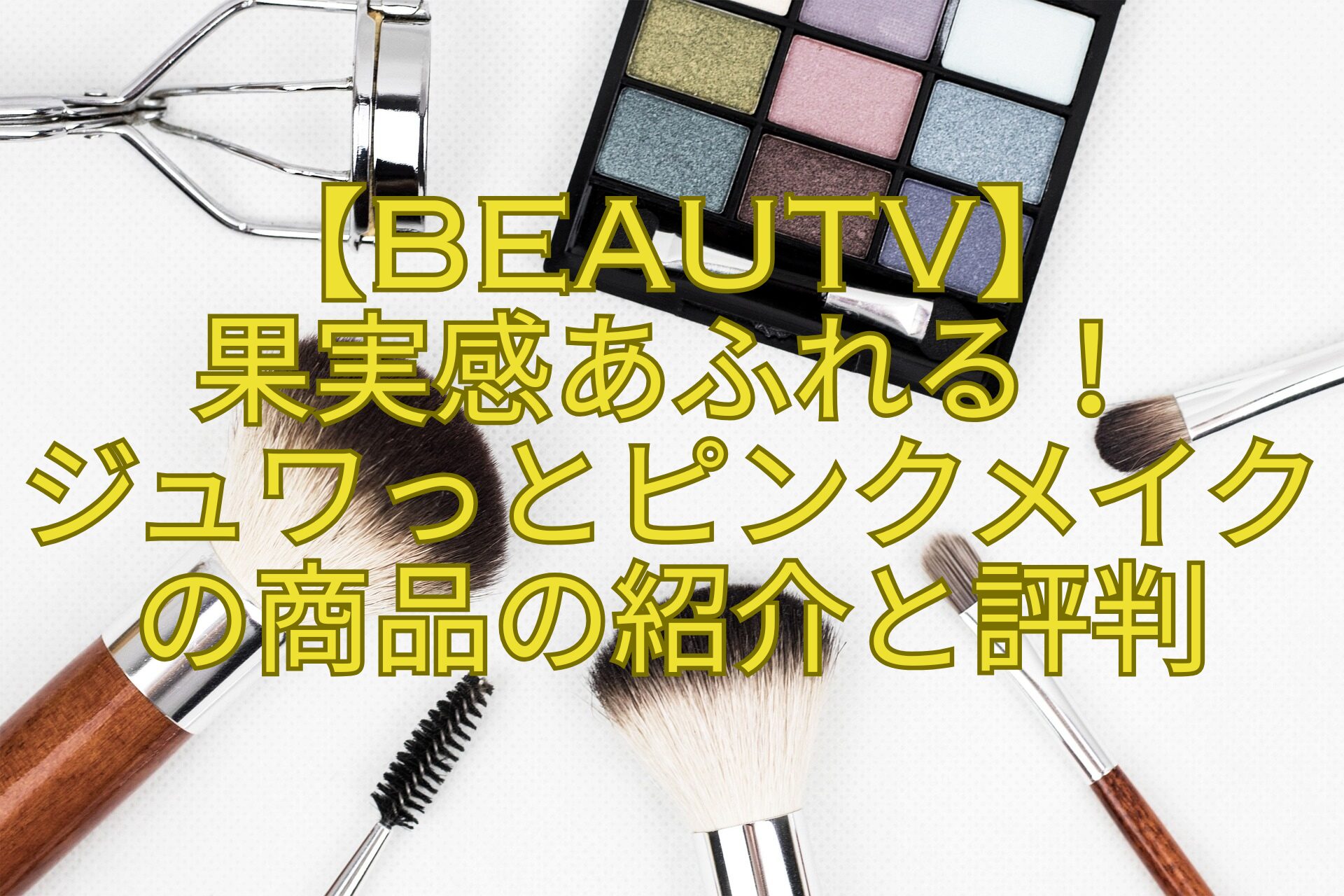 【BeauTV】-果実感あふれる！-ジュワっとピンクメイクの商品の紹介と評判