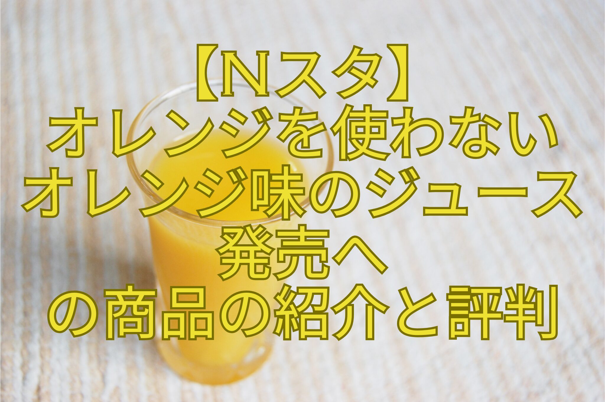 【Nスタ】-オレンジを使わない-オレンジ味のジュース-発売へ-の商品の紹介と評判