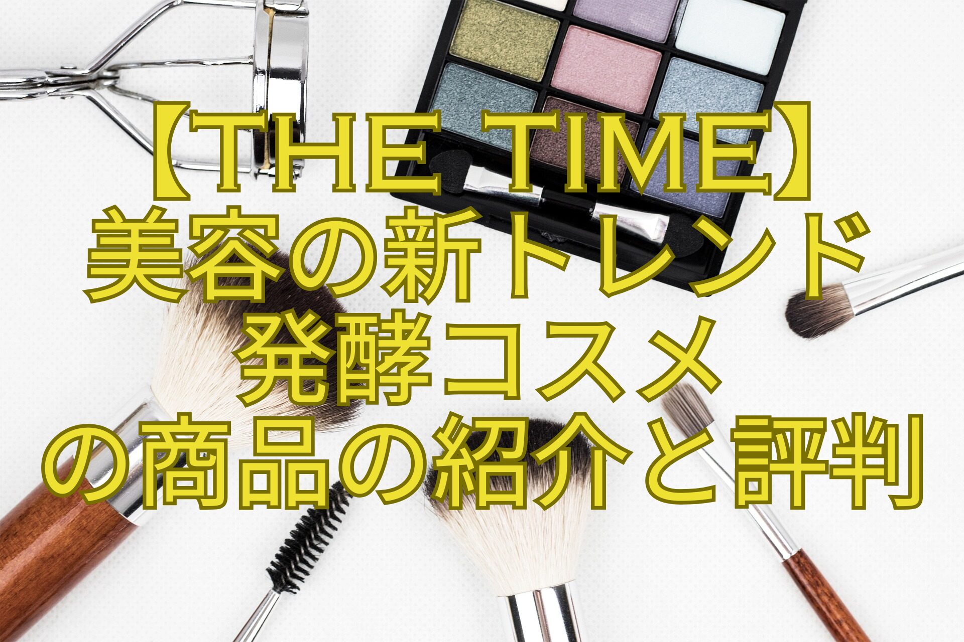 【THE-TIME】-美容の新トレンド-発酵コスメ-の商品の紹介と評判