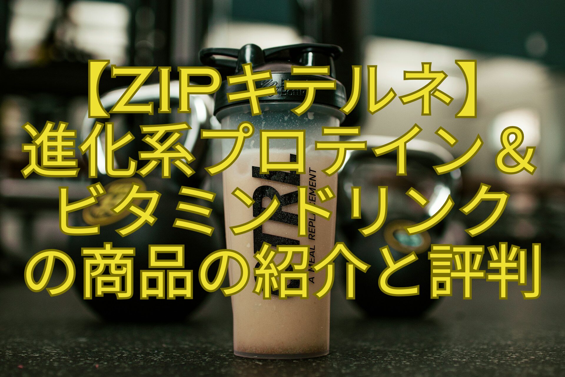 【ZIPキテルネ】-進化系プロテイン＆-ビタミンドリンク-の商品の紹介と評判