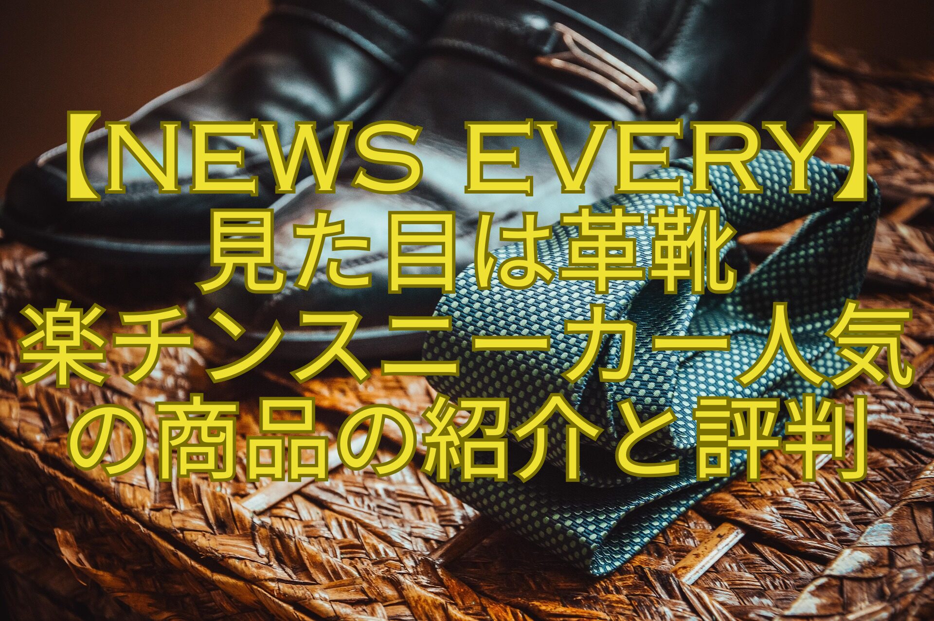 【news-every】見た目は革靴-楽チンスニーカー人気の商品の紹介と評判