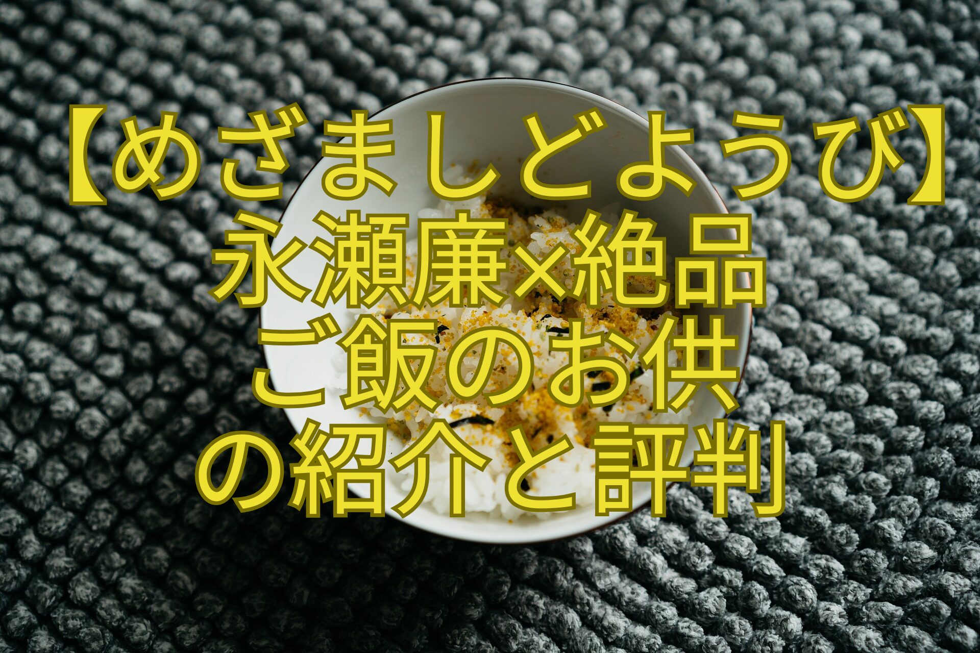 【めざましどようび】永瀬廉×絶品-ご飯のお供-の紹介と評判