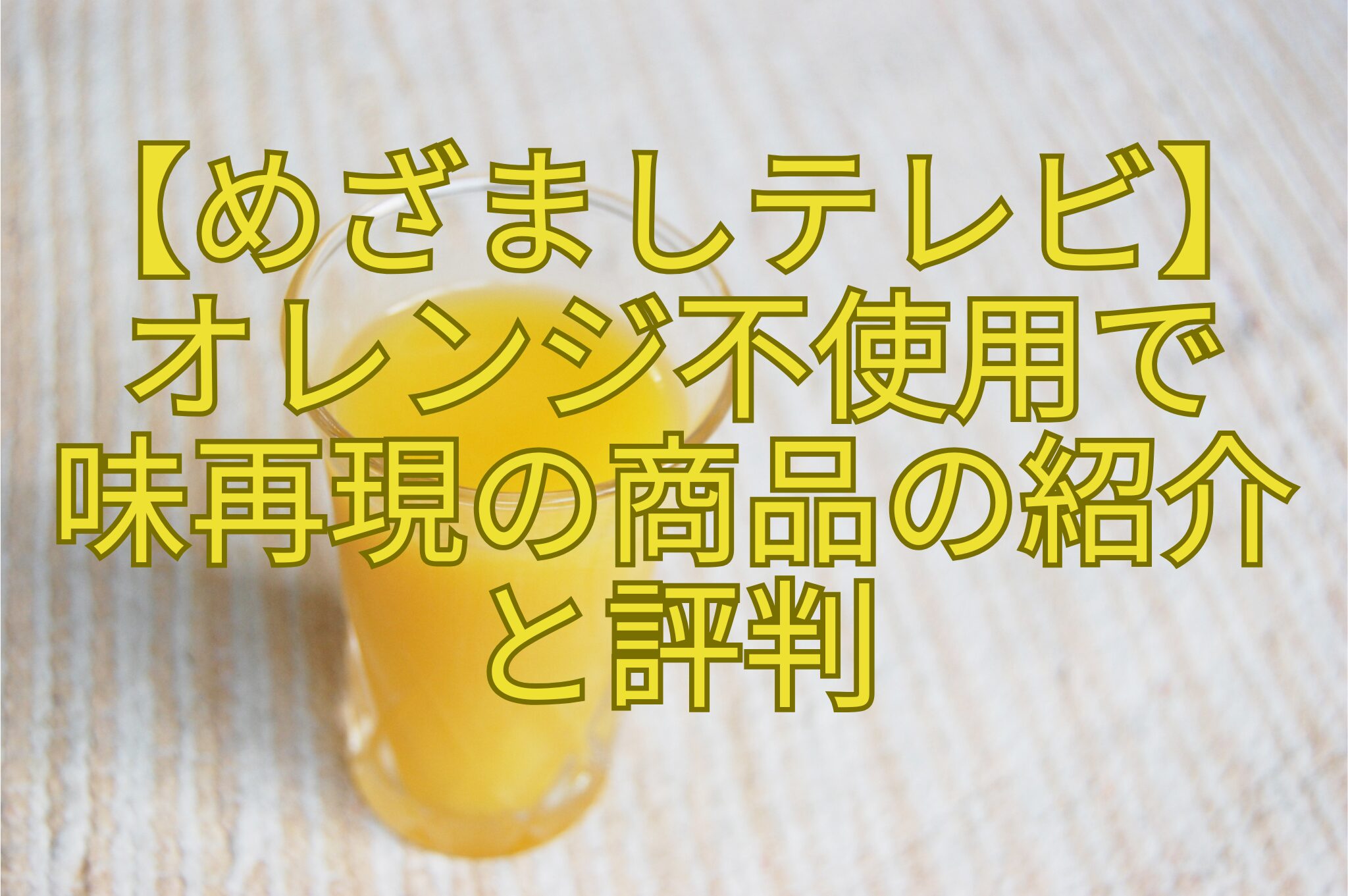 【めざましテレビ】-オレンジ不使用で-味再現の商品の紹介-と評判