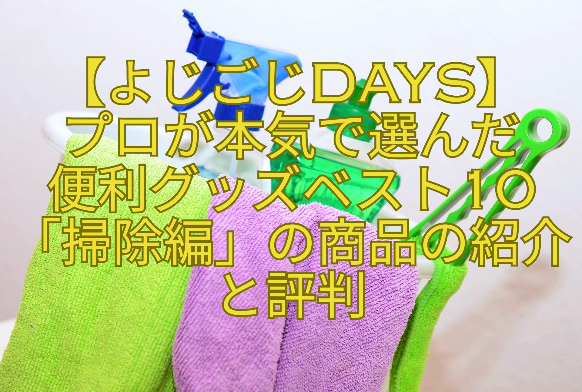 【よじごじDays】-プロが本気で選んだ-便利グッズベスト10「掃除編」の商品の紹介と評判