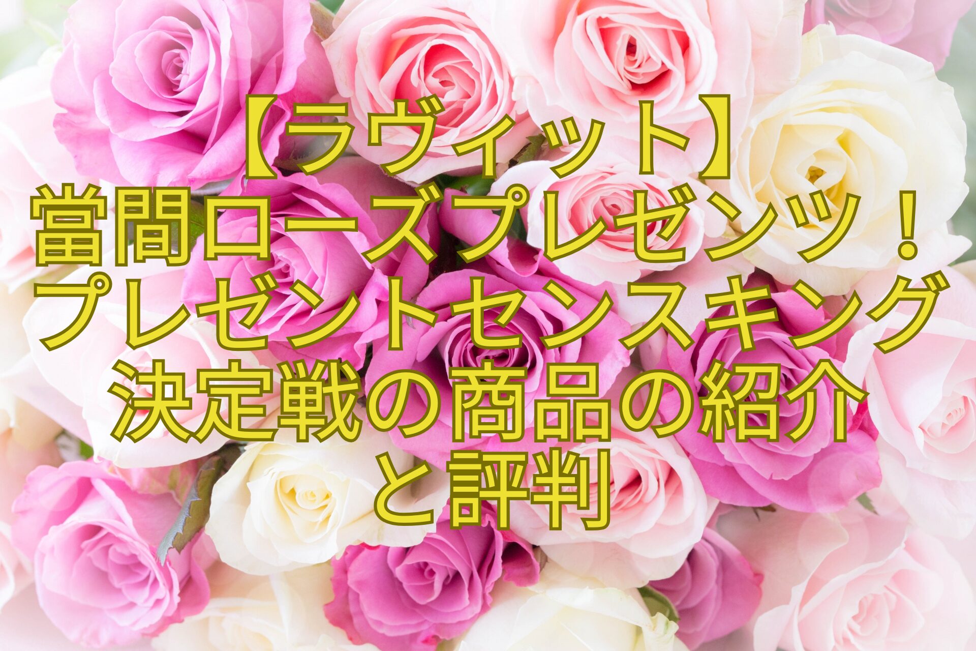 【ラヴィット】-當間ローズプレゼンツ！プレゼントセンスキング決定戦の商品の紹介-と評判