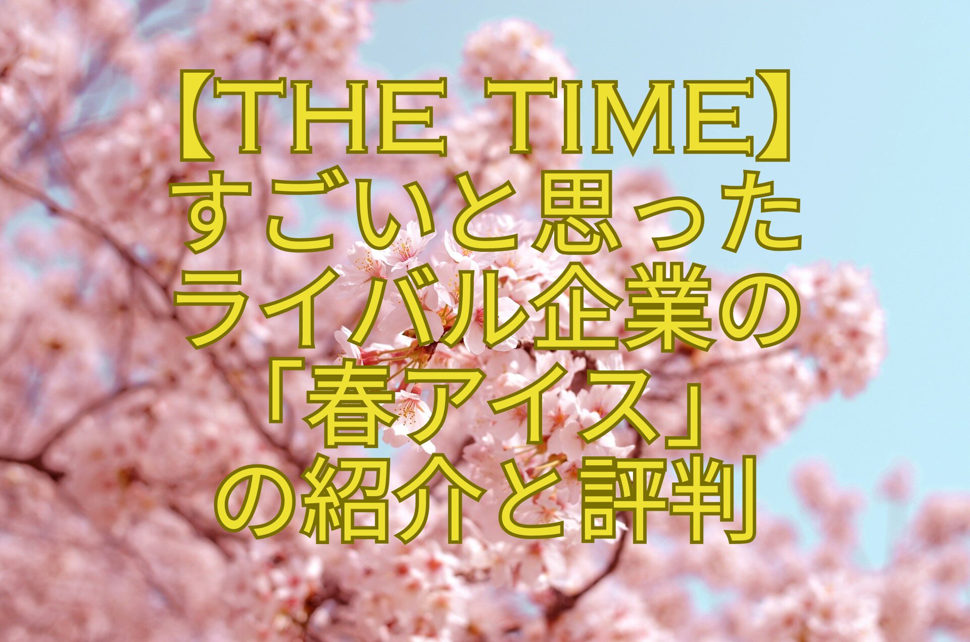 【THE-TIME】-すごいと思った-ライバル企業の-「春アイス」-の紹介と評判