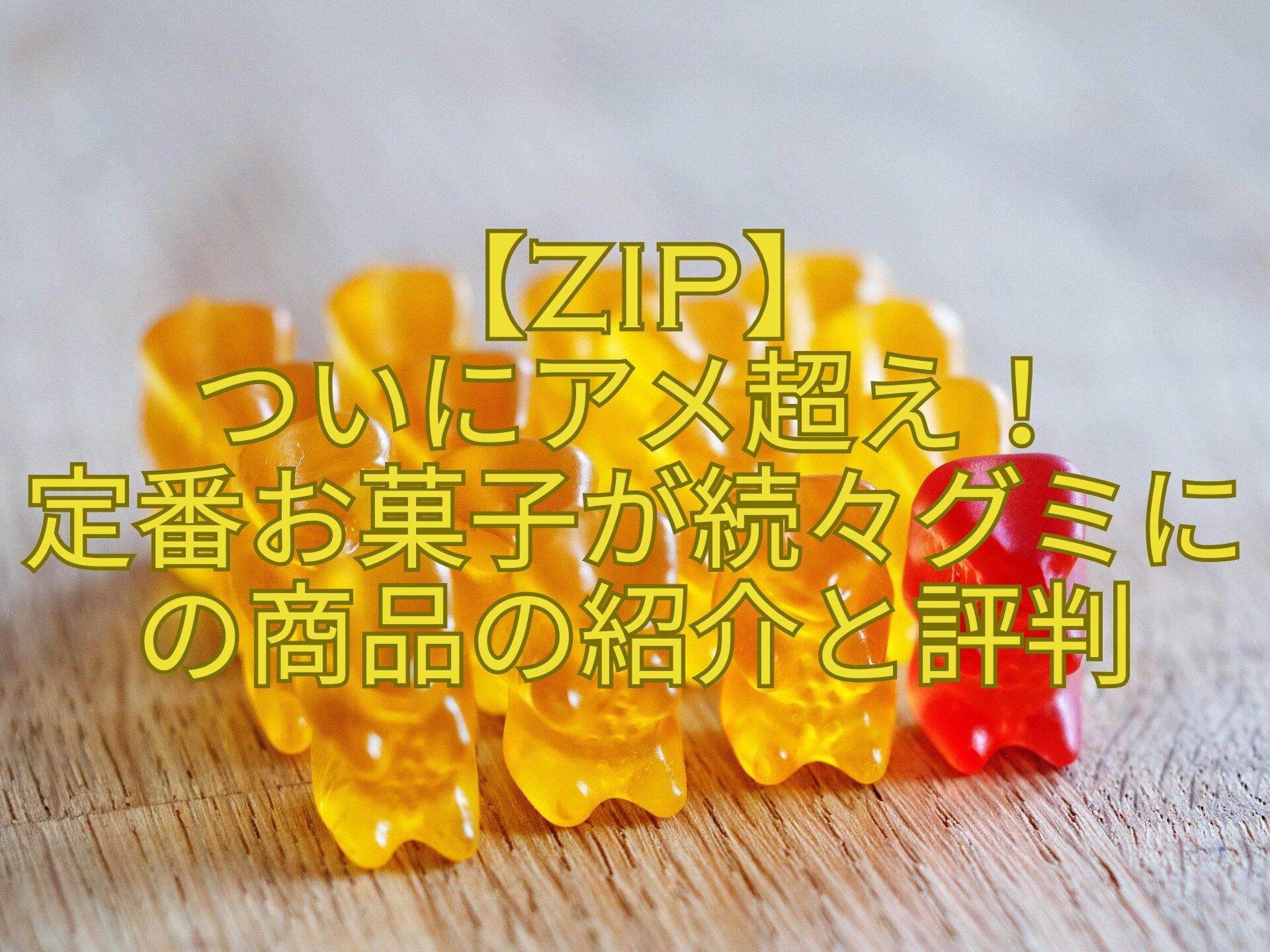 【ZIP】-ついにアメ超え！-定番お菓子が続々グミにの商品の紹介と評判