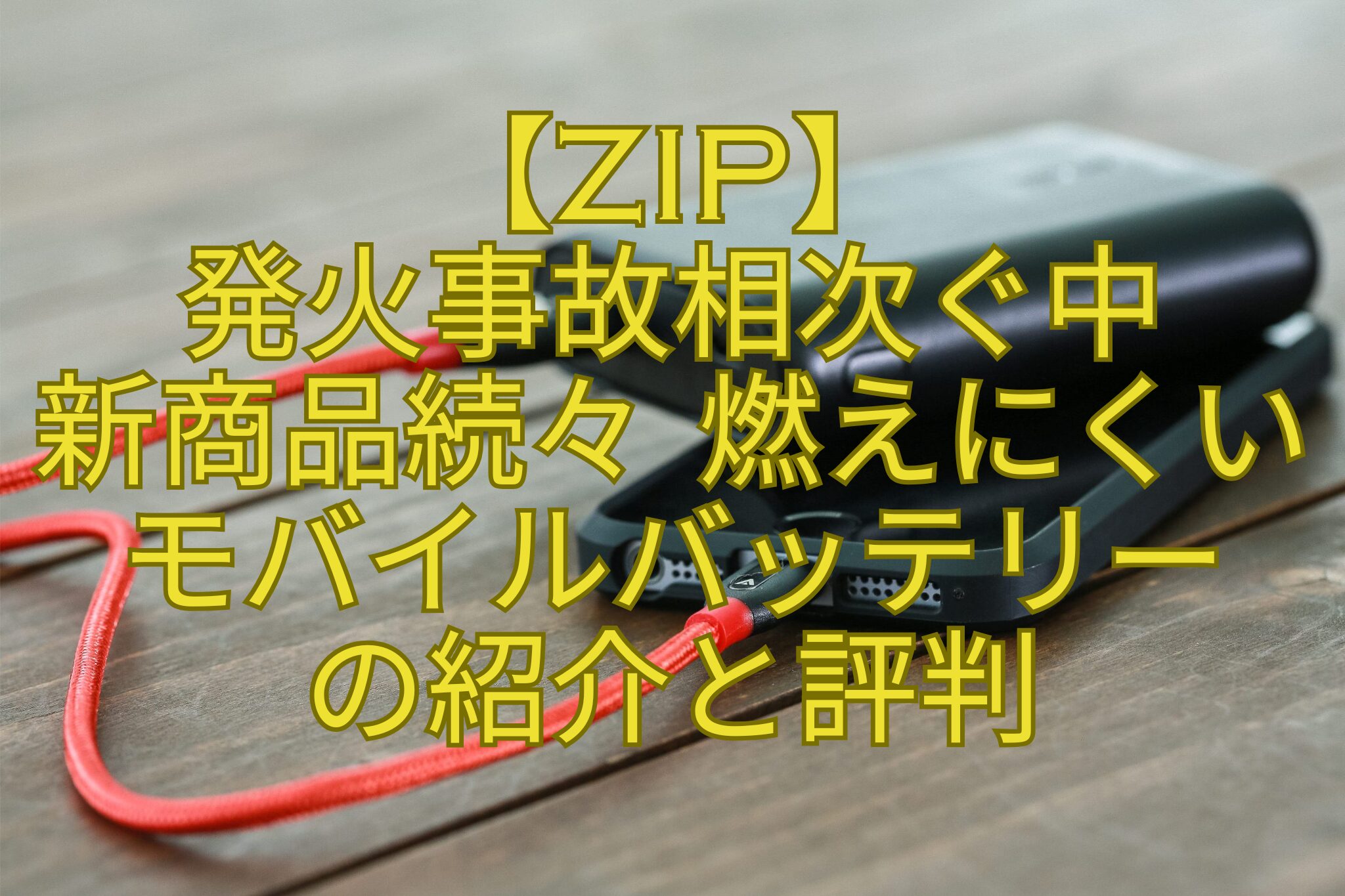 【ZIP】-発火事故相次ぐ中-新商品続々-燃えにくい-モバイルバッテリー-の紹介と評判