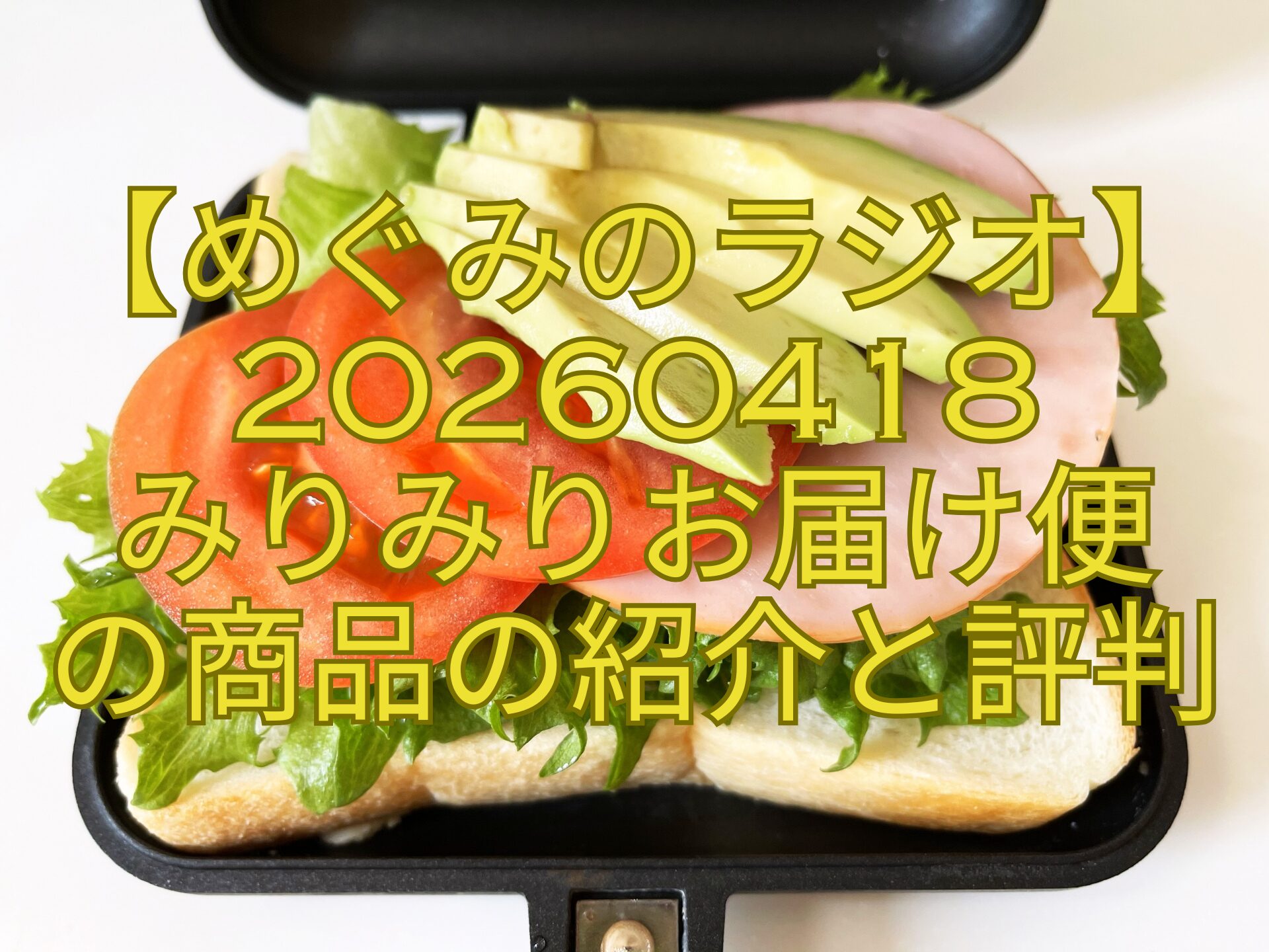 【めぐみのラジオ】20260418-みりみりお届け便-の商品の紹介と評判