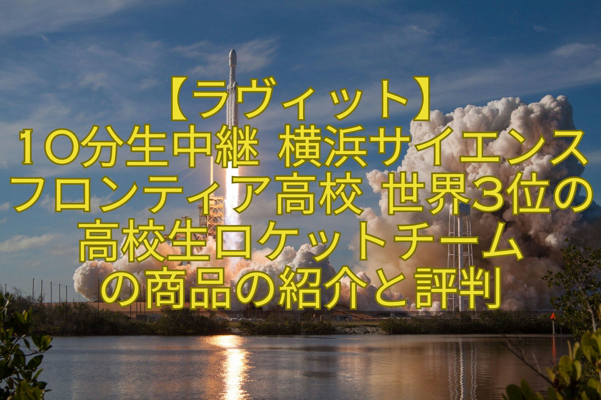 【ラヴィット】-10分生中継-横浜サイエンスフロンティア高校-世界3位の高校生ロケットチーム-の商品の紹介と評判