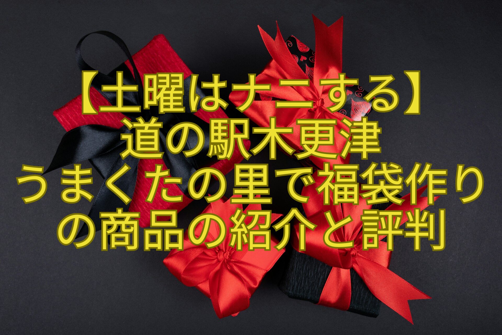【土曜はナニする】-道の駅木更津-うまくたの里で福袋作りの商品の紹介と評判