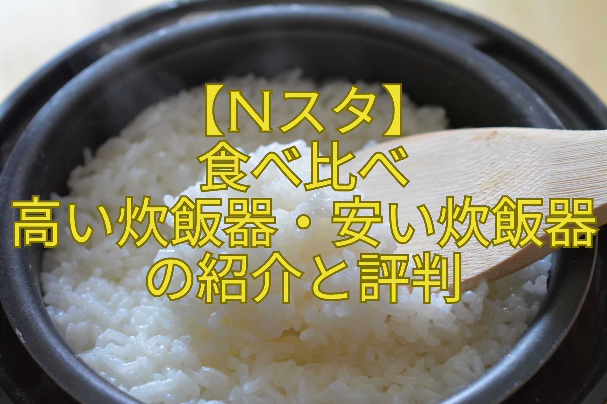 【Nスタ】-食べ比べ-高い炊飯器・安い炊飯器の紹介と評判