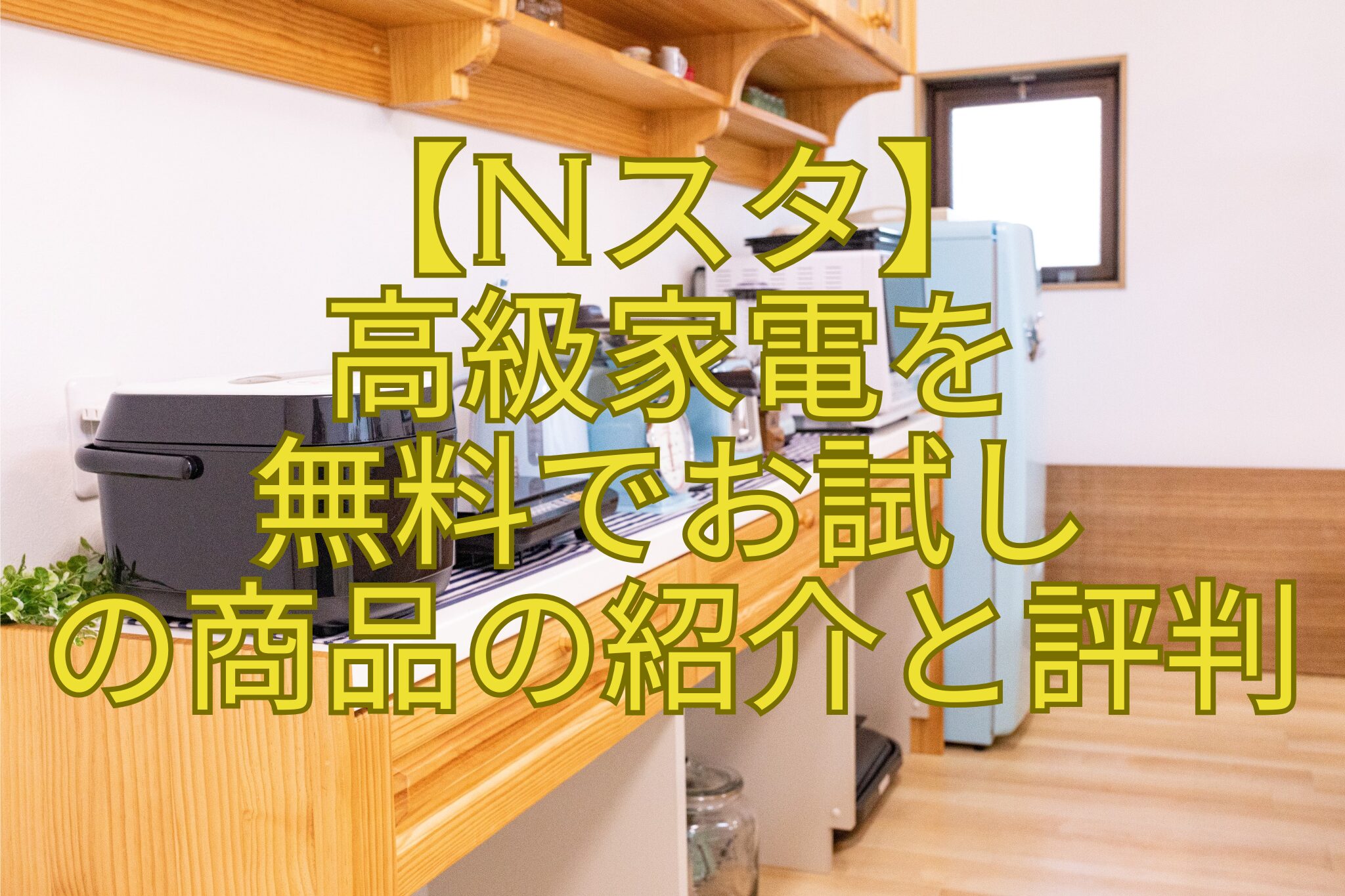 【Nスタ】-高級家電を-無料でお試し-の商品の紹介と評判