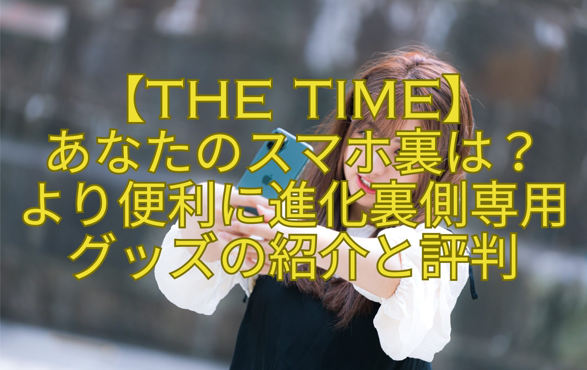 【THE-TIME】-あなたのスマホ裏は？-より便利に進化裏側専用グッズの紹介と評判