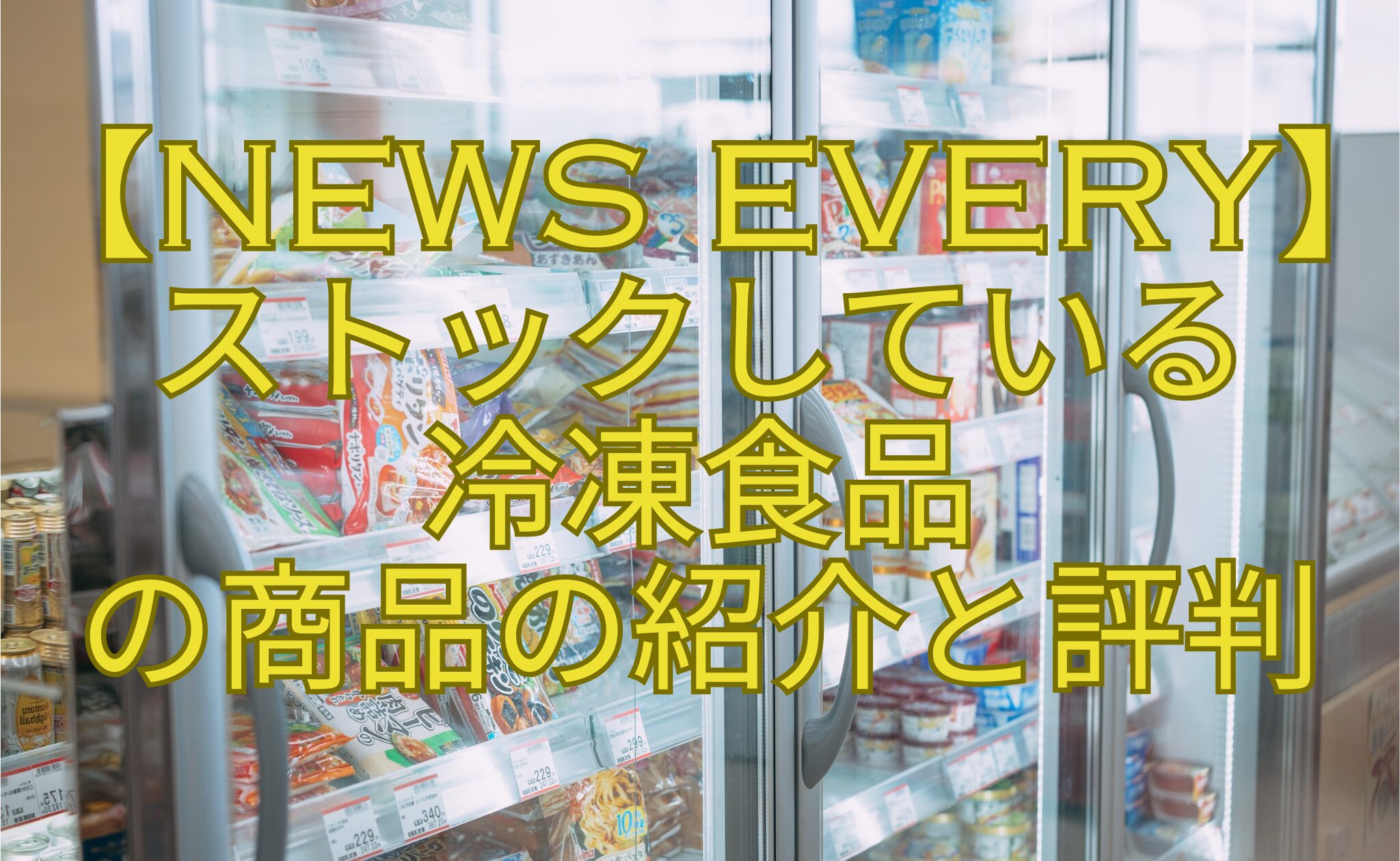 【news-every】-ストックしている-冷凍食品-の商品の紹介と評判
