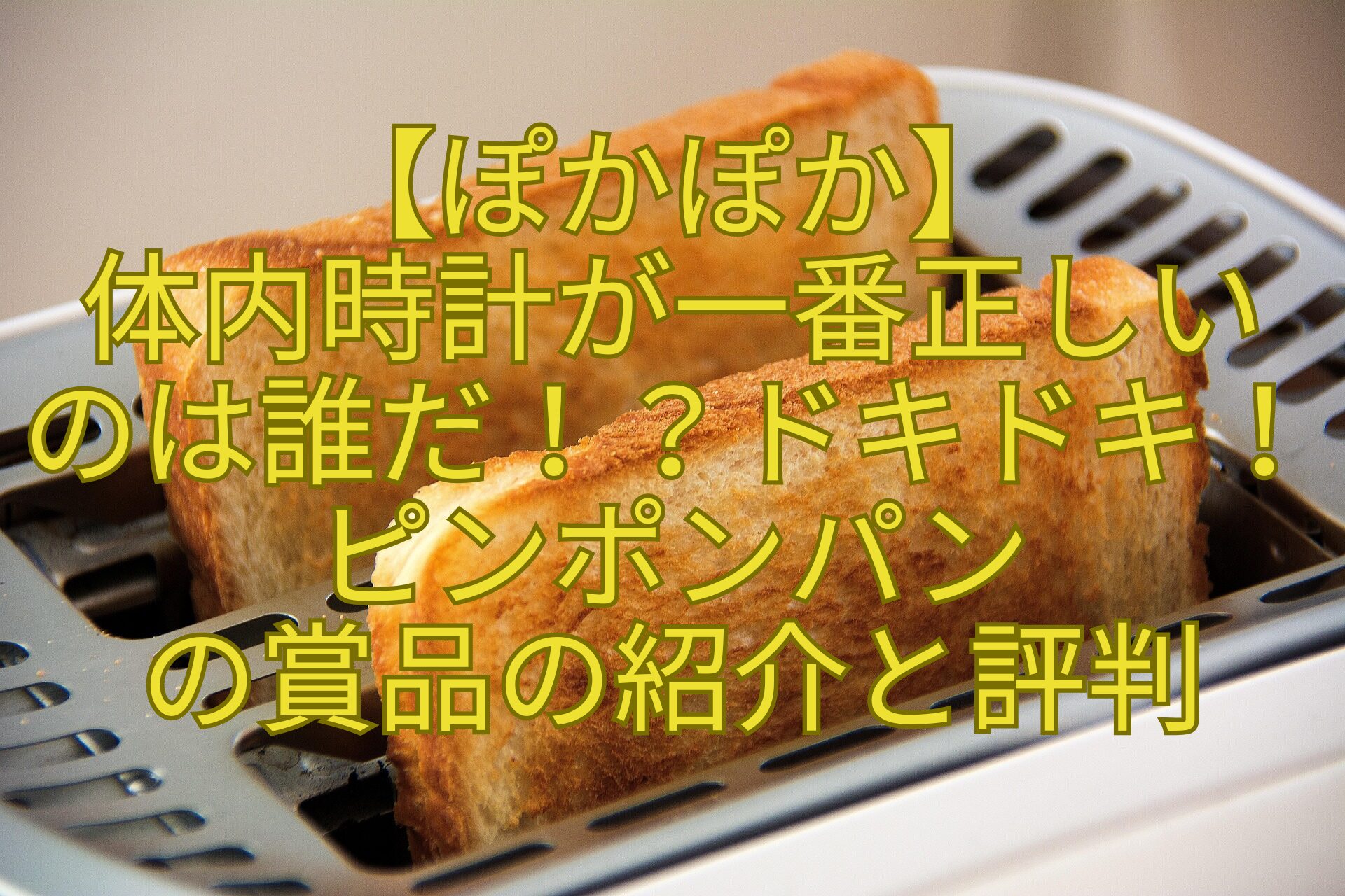 【ぽかぽか】-体内時計が一番正しい-のは誰だ！？ドキドキ！ピンポンパン-の賞品の紹介と評判