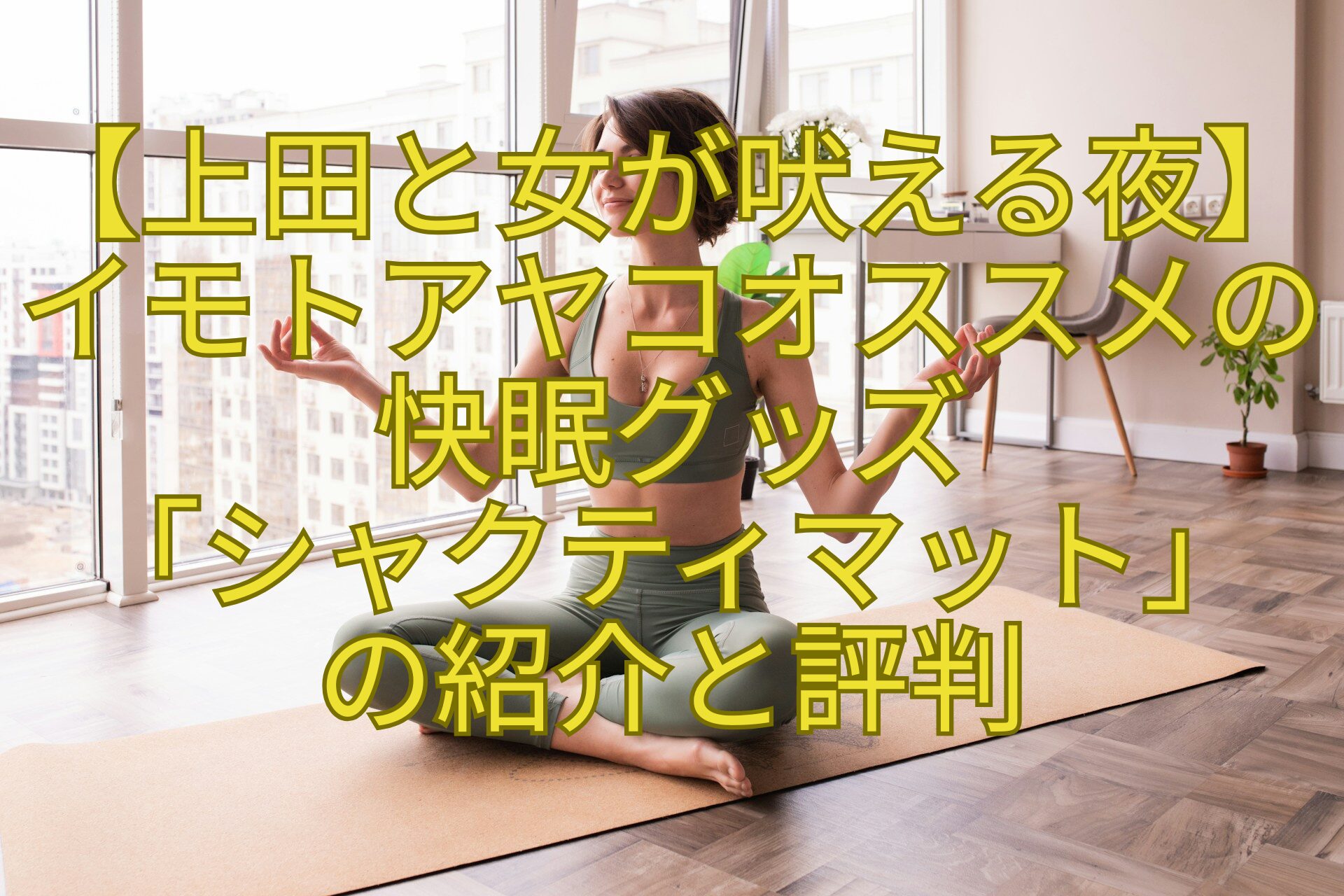 【上田と女が吠える夜】イモトアヤコオススメの快眠グッズ-「シャクティマット」-の紹介と評判