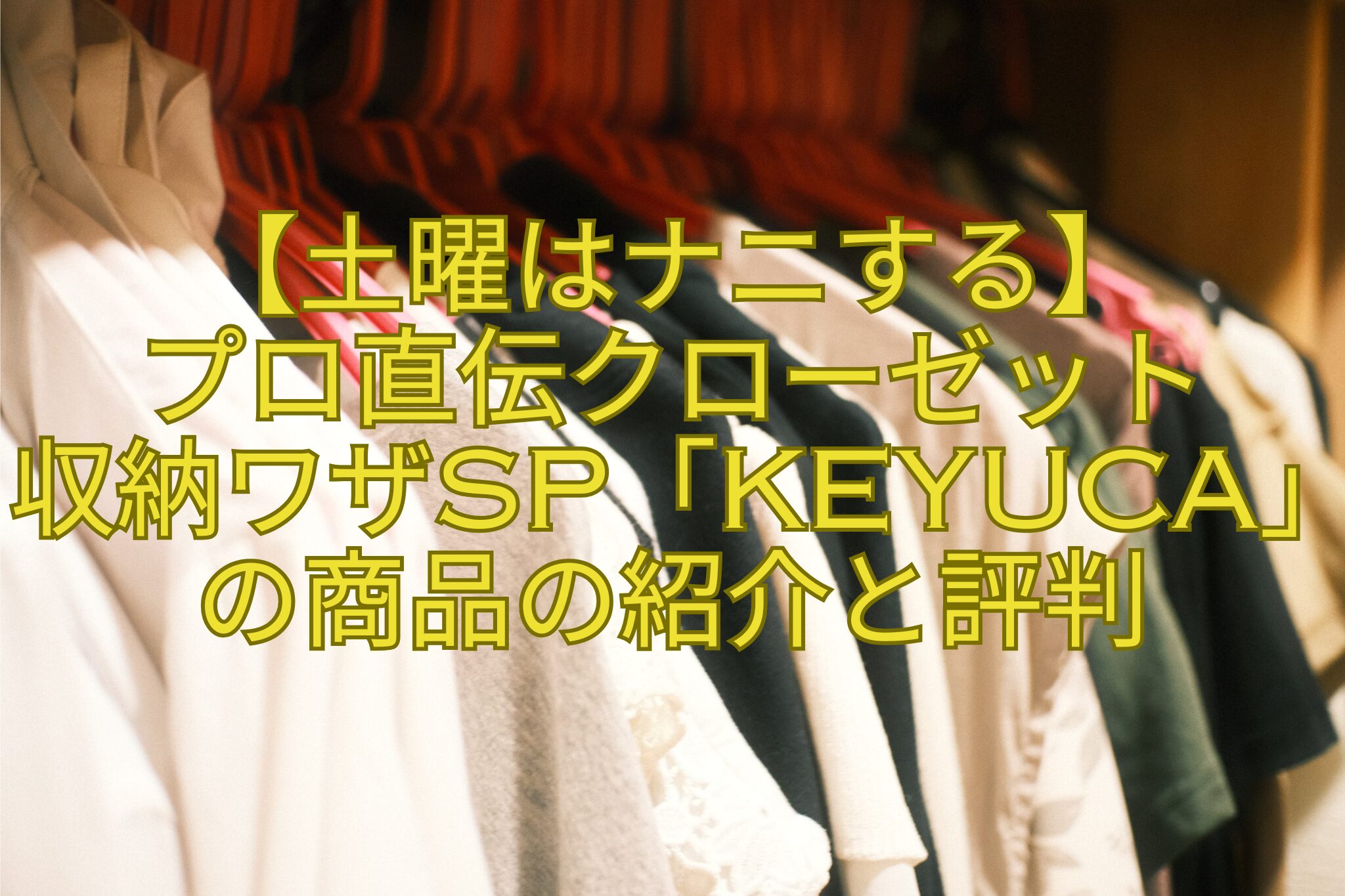【土曜はナニする】-プロ直伝クローゼット-収納ワザSP「KEYUCA」の商品の紹介と評判