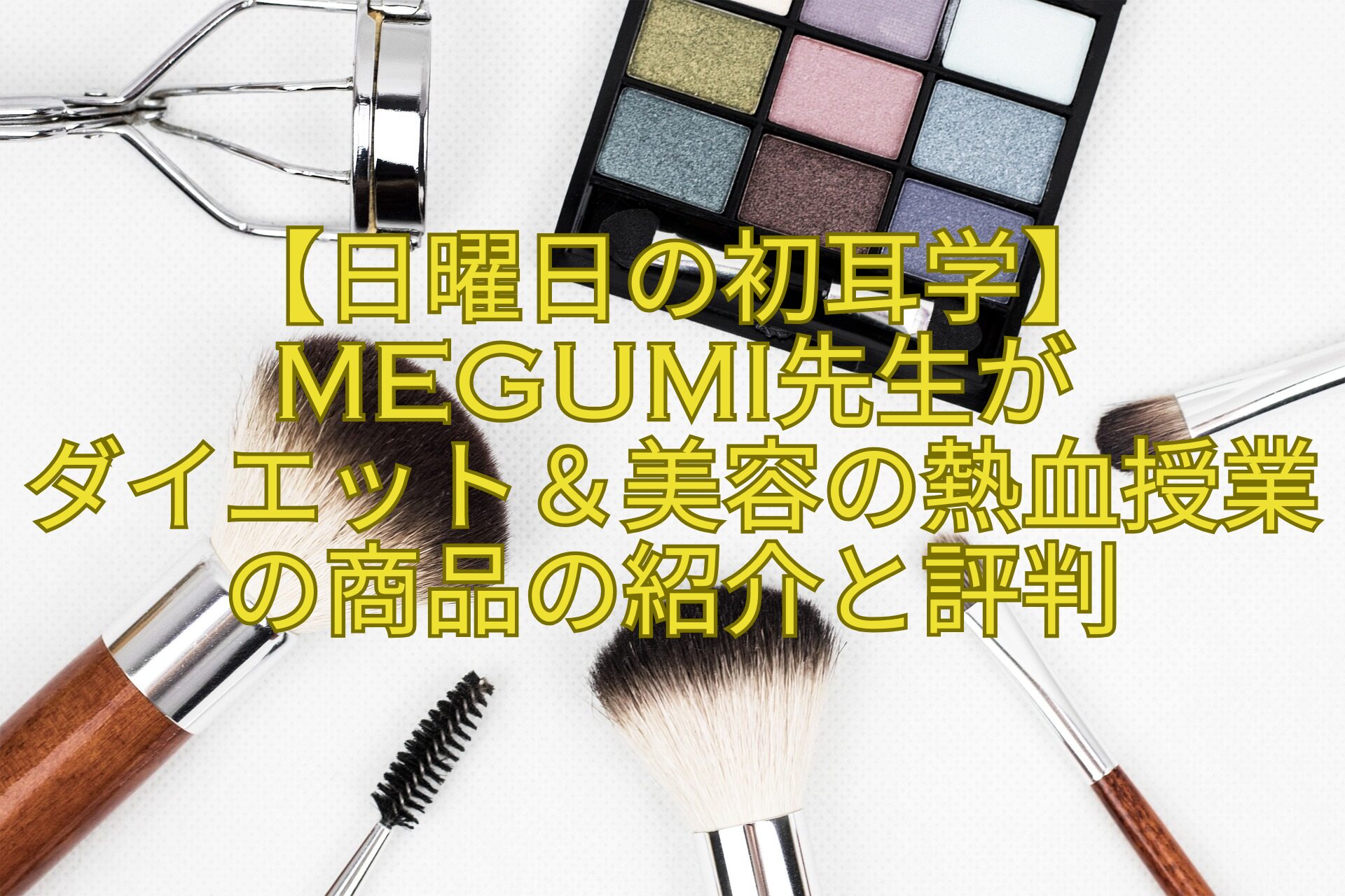 【日曜日の初耳学】MEGUMI先生が-ダイエット＆美容の熱血授業の商品の紹介と評判