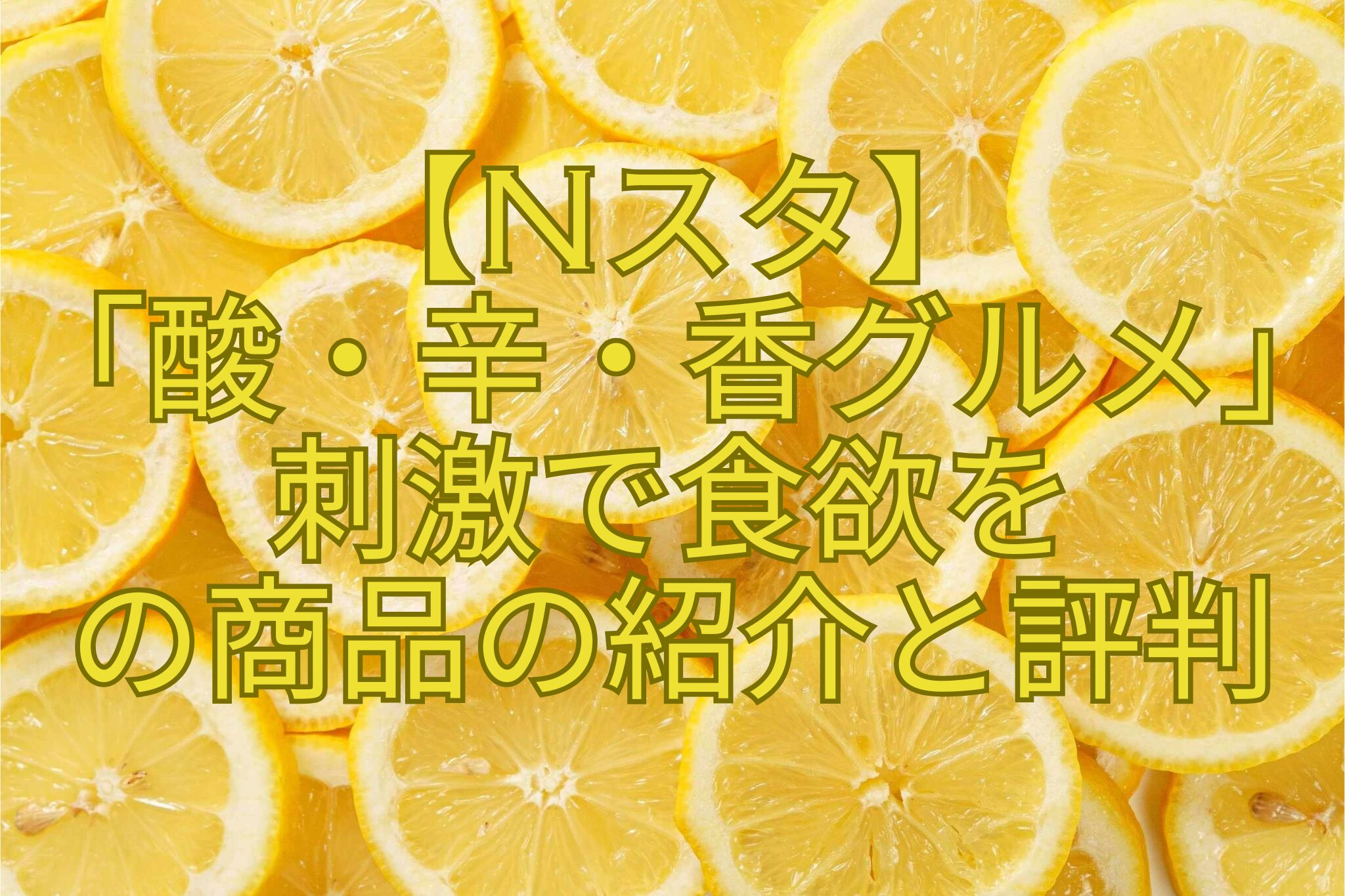 【Nスタ】-「酸・辛・香グルメ」-刺激で食欲を-の商品の紹介と評判