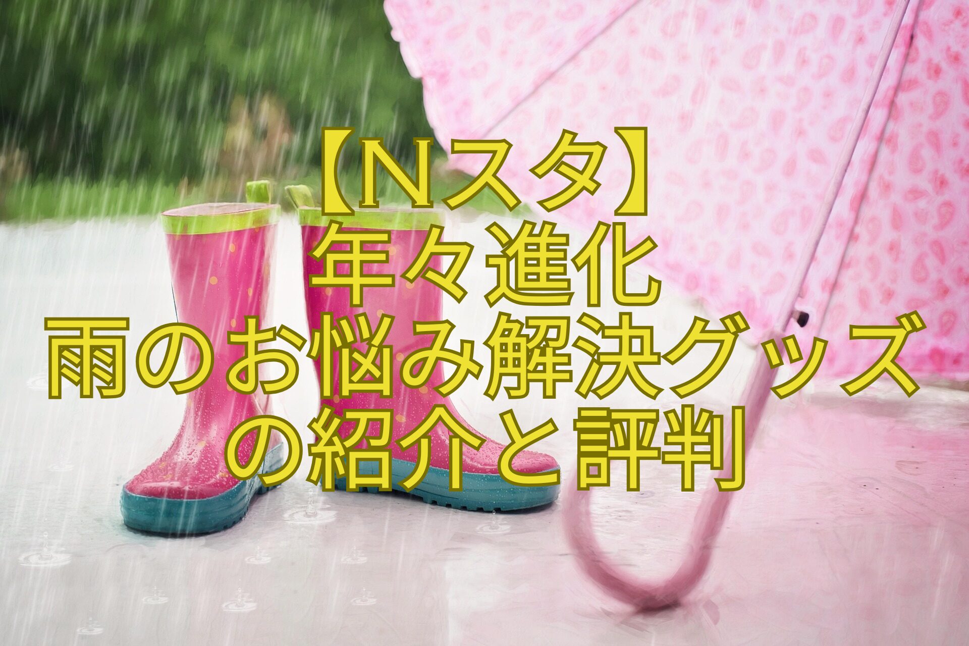【Nスタ】-年々進化-雨のお悩み解決グッズの紹介と評判