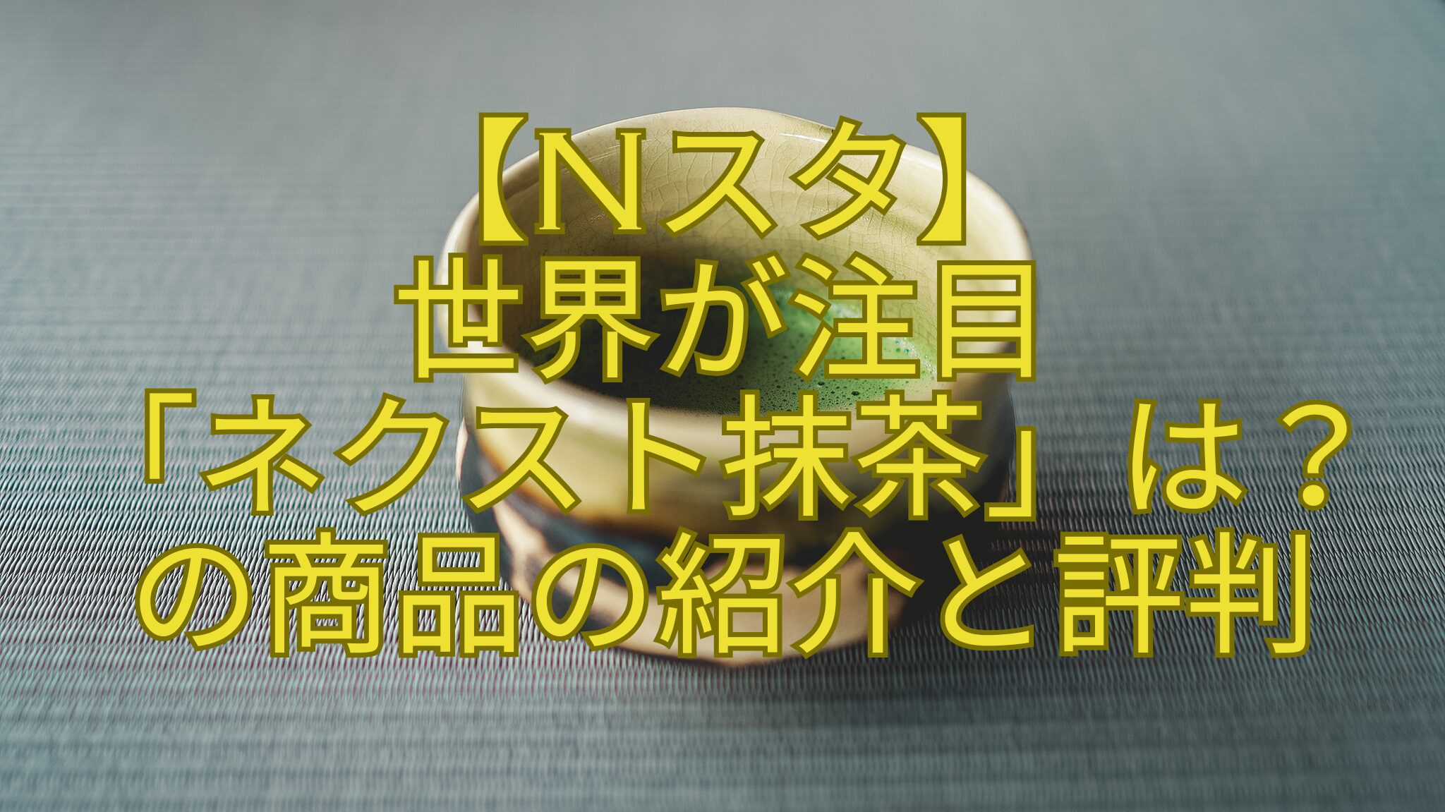 【Nスタ】世界が注目「ネクスト抹茶」は？の商品の紹介と評判