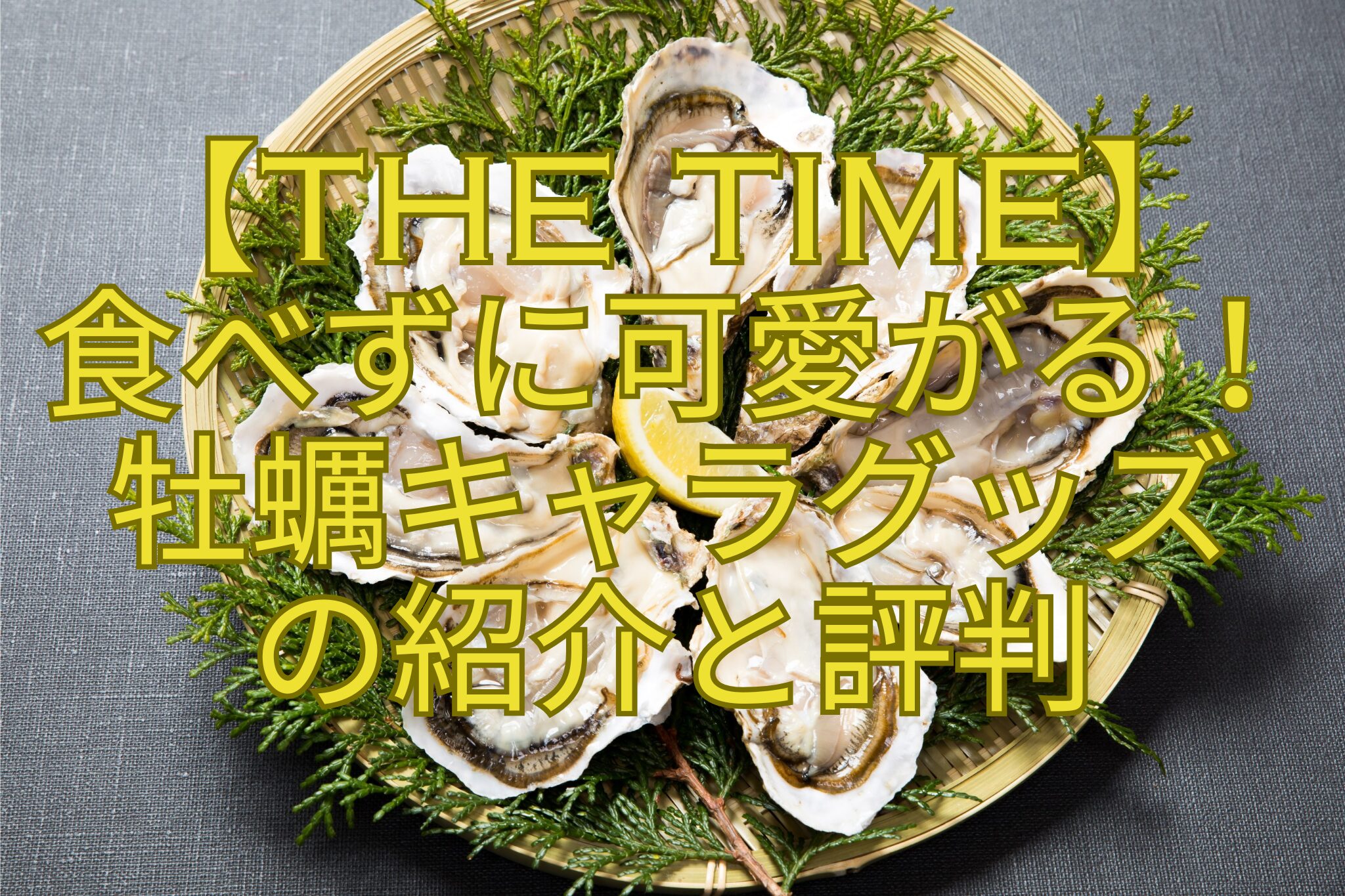 【THE-TIME】-食べずに可愛がる！-牡蠣キャラグッズ-の紹介と評判