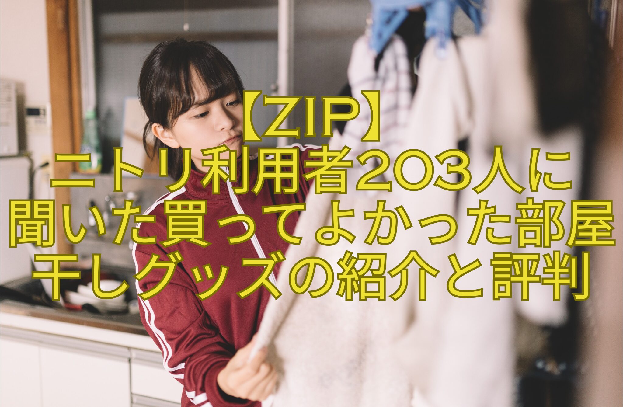【ZIP】-ニトリ利用者203人に-聞いた買ってよかった部屋干しグッズの紹介と評判