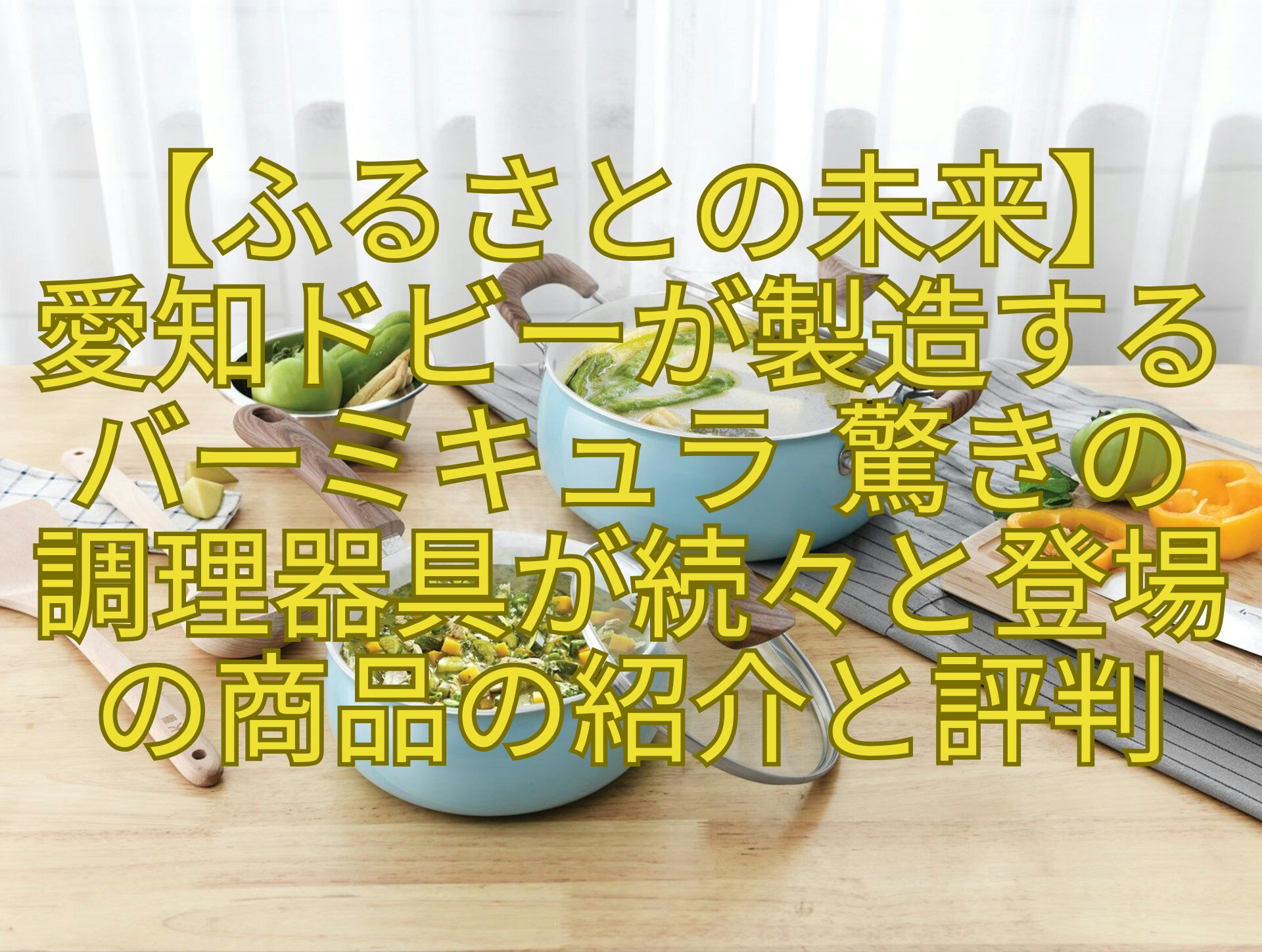 【ふるさとの未来】-愛知ドビーが製造する-バーミキュラ-驚きの-調理器具が続々と登場-の商品の紹介と評判